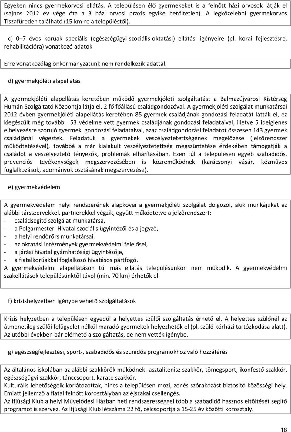 korai fejlesztésre, rehabilitációra) vonatkozó adatok Erre vonatkozólag önkormányzatunk nem rendelkezik adattal.