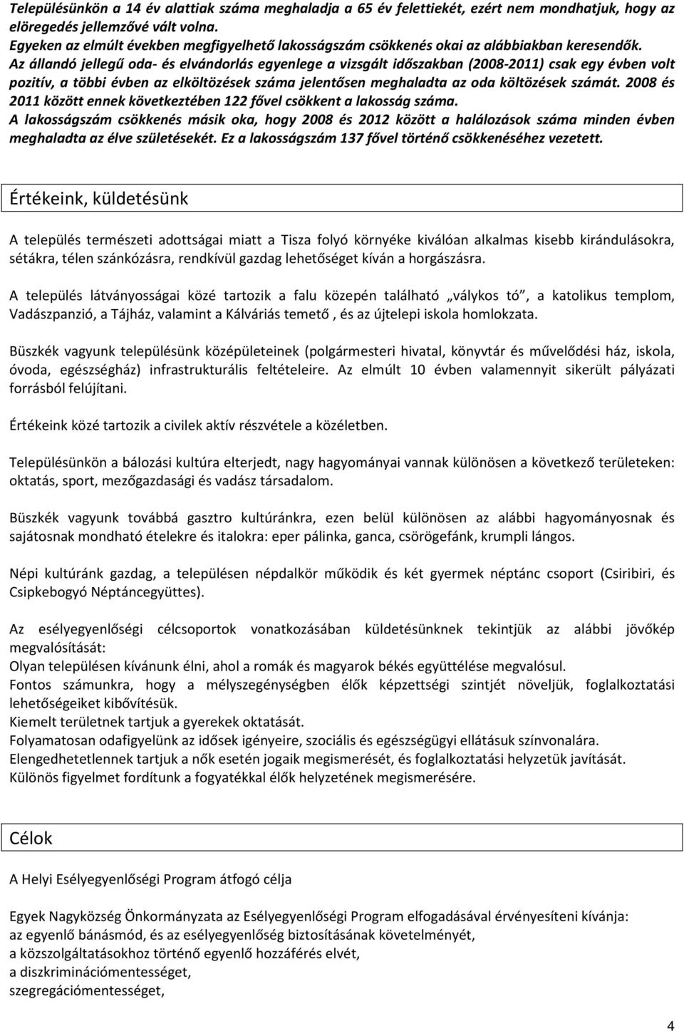 Az állandó jellegű oda- és elvándorlás egyenlege a vizsgált időszakban (2008-2011) csak egy évben volt pozitív, a többi évben az elköltözések száma jelentősen meghaladta az oda költözések számát.