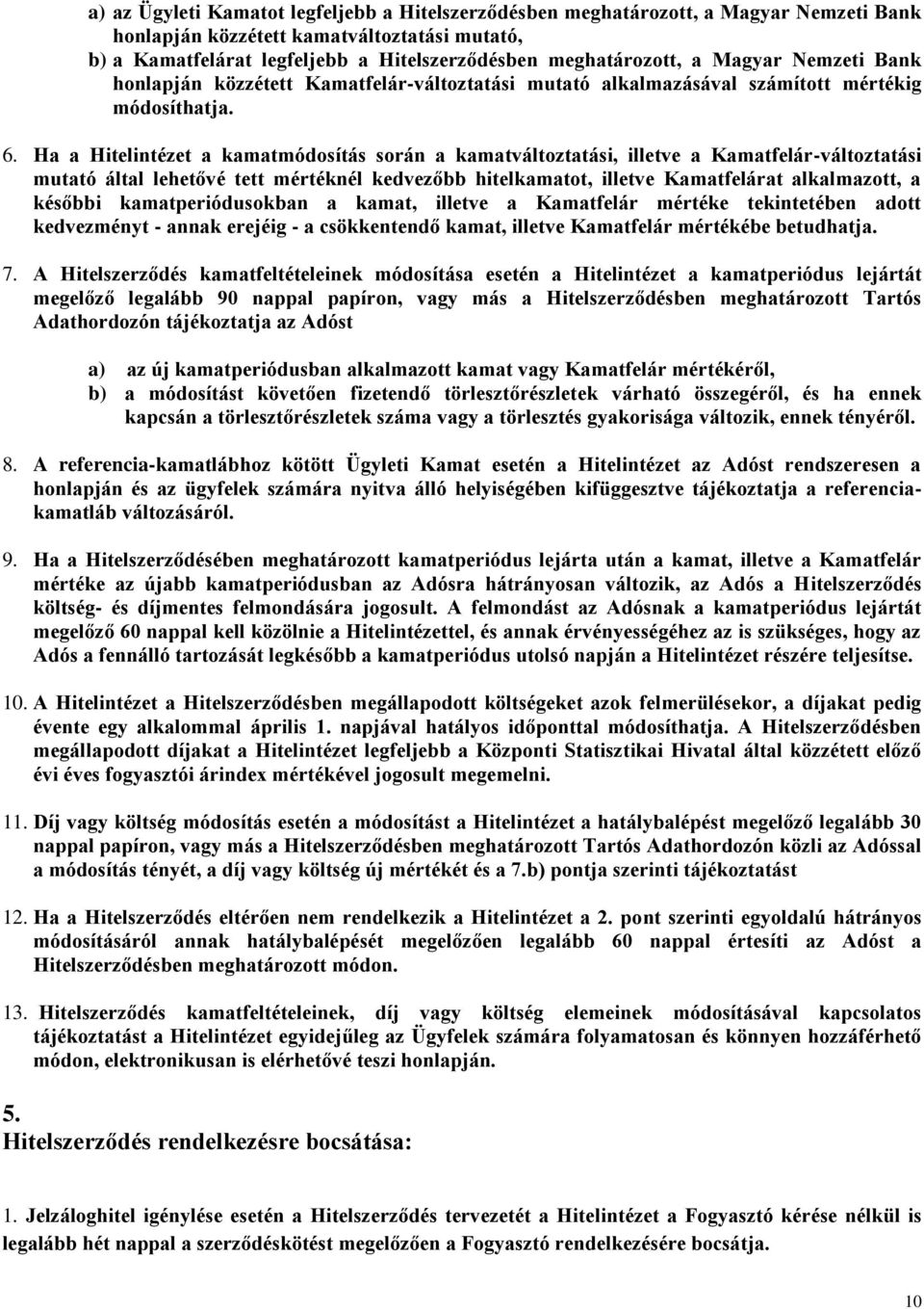 Ha a Hitelintézet a kamatmódosítás során a kamatváltoztatási, illetve a Kamatfelár-változtatási mutató által lehetővé tett mértéknél kedvezőbb hitelkamatot, illetve Kamatfelárat alkalmazott, a