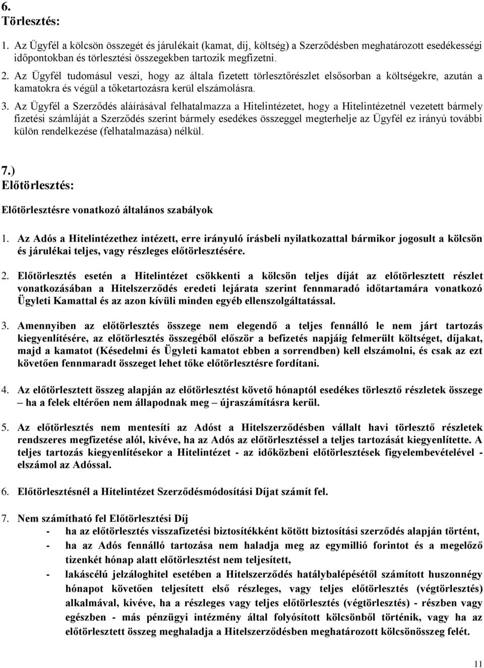 Az Ügyfél a Szerződés aláírásával felhatalmazza a Hitelintézetet, hogy a Hitelintézetnél vezetett bármely fizetési számláját a Szerződés szerint bármely esedékes összeggel megterhelje az Ügyfél ez