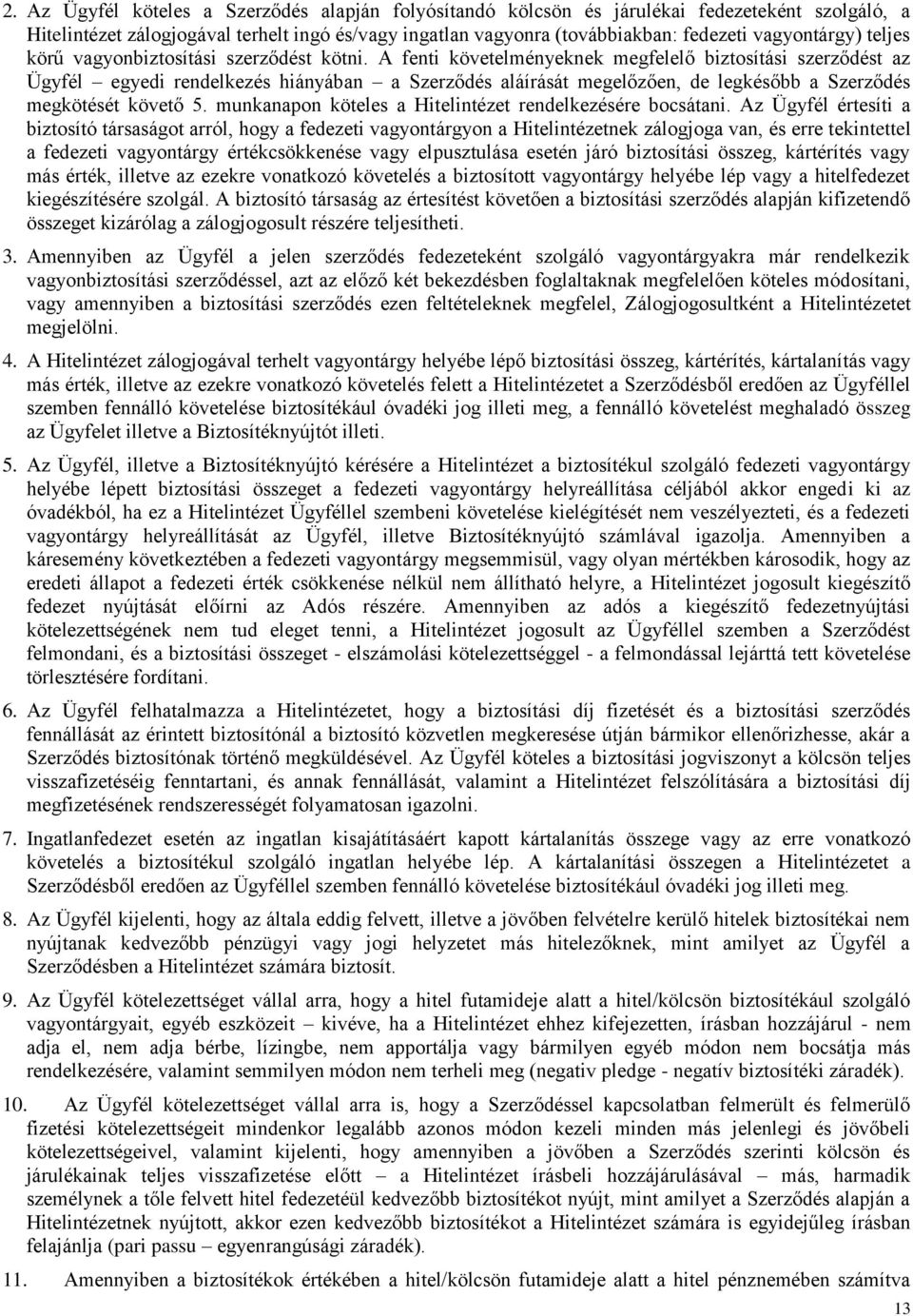 A fenti követelményeknek megfelelő biztosítási szerződést az Ügyfél egyedi rendelkezés hiányában a Szerződés aláírását megelőzően, de legkésőbb a Szerződés megkötését követő 5.