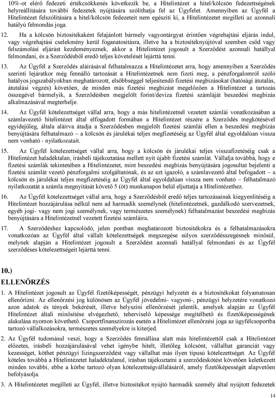 Ha a kölcsön biztosítékaként felajánlott bármely vagyontárgyat érintően végrehajtási eljárás indul, vagy végrehajtási cselekmény kerül foganatosításra, illetve ha a biztosítéknyújtóval szemben csőd