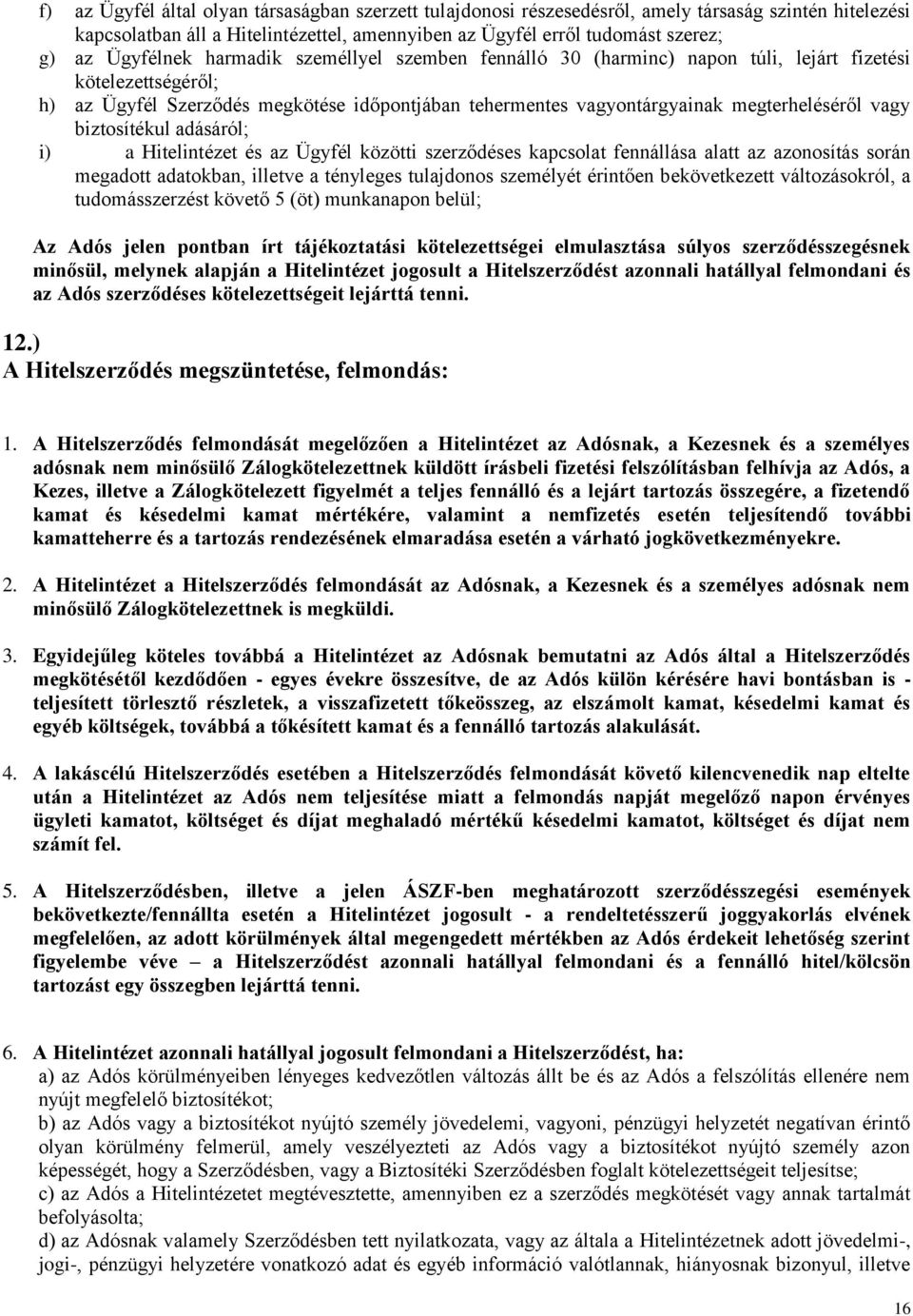 vagy biztosítékul adásáról; i) a Hitelintézet és az Ügyfél közötti szerződéses kapcsolat fennállása alatt az azonosítás során megadott adatokban, illetve a tényleges tulajdonos személyét érintően