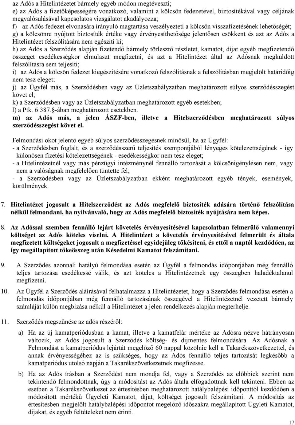 jelentősen csökkent és azt az Adós a Hitelintézet felszólítására nem egészíti ki; h) az Adós a Szerződés alapján fizetendő bármely törlesztő részletet, kamatot, díjat egyéb megfizetendő összeget