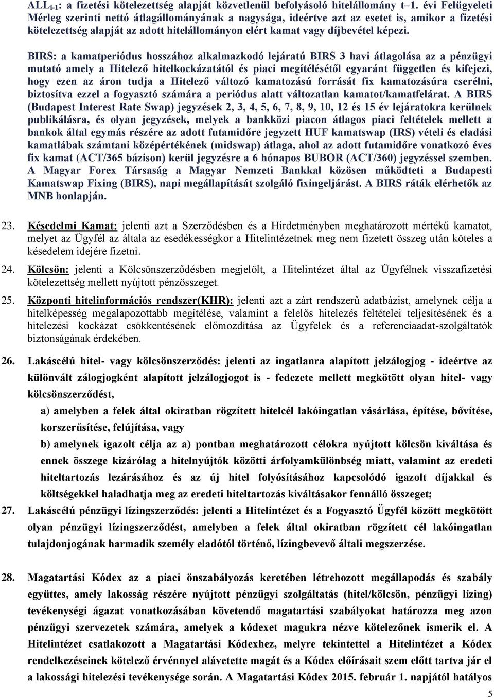 BIRS: a kamatperiódus hosszához alkalmazkodó lejáratú BIRS 3 havi átlagolása az a pénzügyi mutató amely a Hitelező hitelkockázatától és piaci megítélésétől egyaránt független és kifejezi, hogy ezen