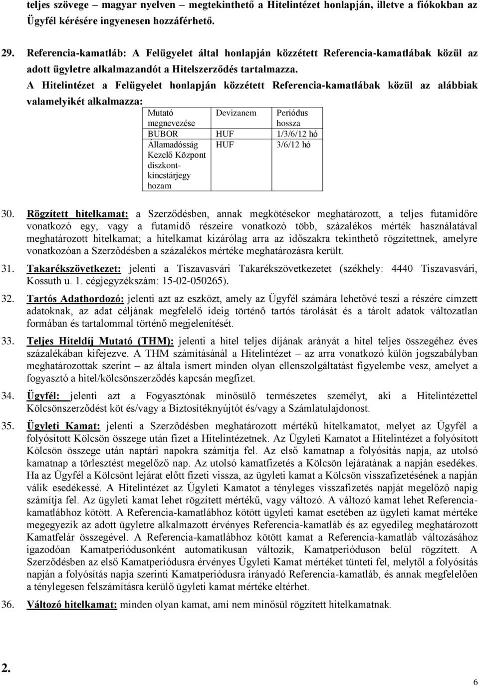 A Hitelintézet a Felügyelet honlapján közzétett Referencia-kamatlábak közül az alábbiak valamelyikét alkalmazza: Mutató megnevezése Devizanem Periódus hossza BUBOR HUF 1/3/6/12 hó Államadósság Kezelő