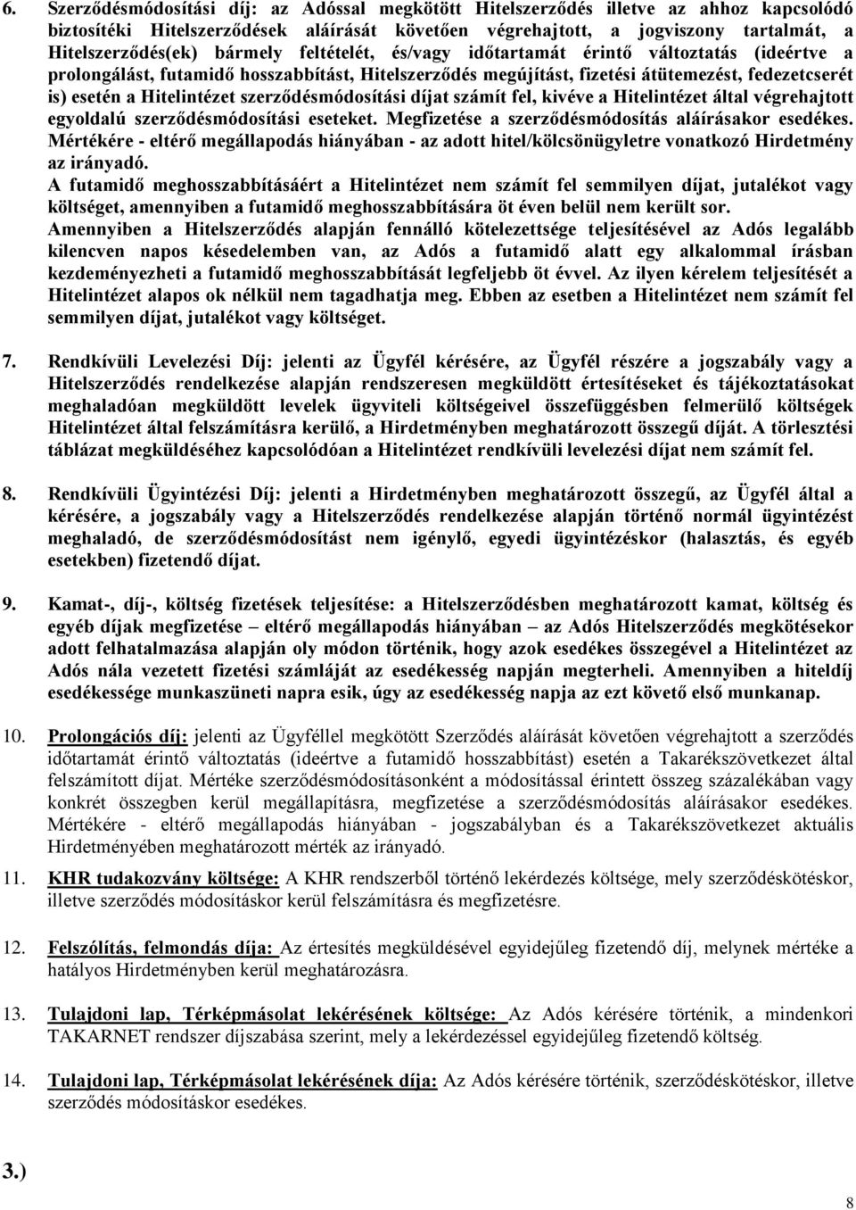 szerződésmódosítási díjat számít fel, kivéve a Hitelintézet által végrehajtott egyoldalú szerződésmódosítási eseteket. Megfizetése a szerződésmódosítás aláírásakor esedékes.