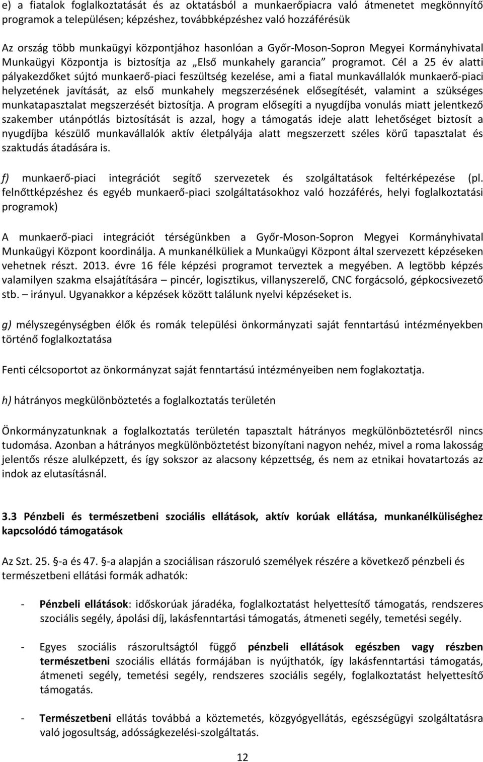 Cél a 25 év alatti pályakezdőket sújtó munkaerő-piaci feszültség kezelése, ami a fiatal munkavállalók munkaerő-piaci helyzetének javítását, az első munkahely megszerzésének elősegítését, valamint a