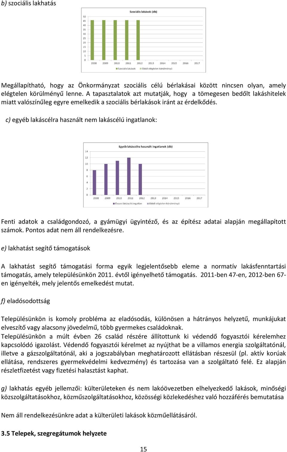 c) egyéb lakáscélra használt nem lakáscélú ingatlanok: Fenti adatok a családgondozó, a gyámügyi ügyintéző, és az építész adatai alapján megállapított számok. Pontos adat nem áll rendelkezésre.