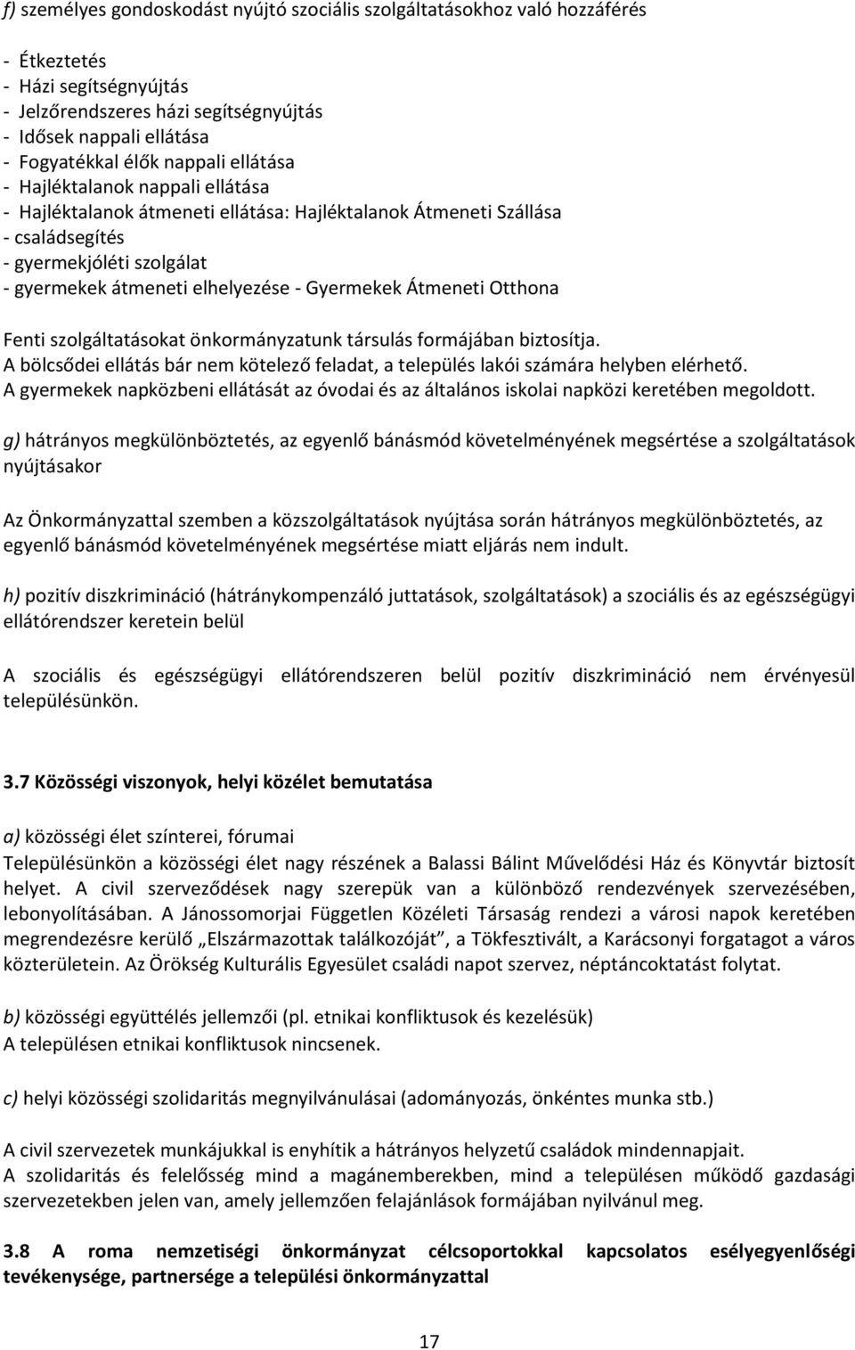 Gyermekek Átmeneti Otthona Fenti szolgáltatásokat önkormányzatunk társulás formájában biztosítja. A bölcsődei ellátás bár nem kötelező feladat, a település lakói számára helyben elérhető.