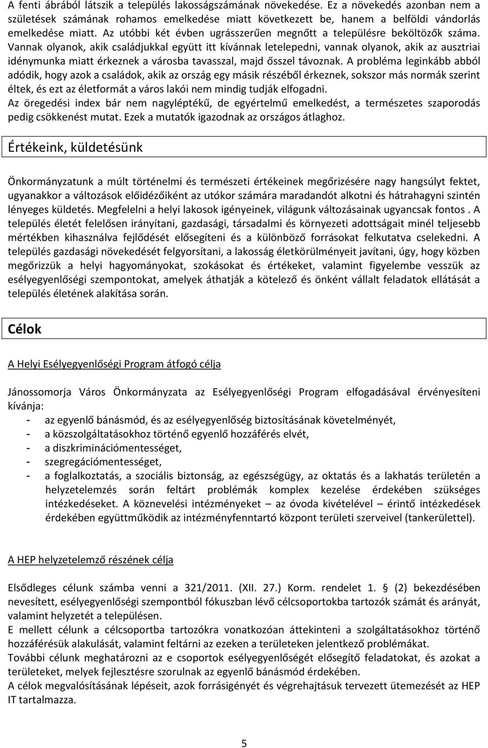 Vannak olyanok, akik családjukkal együtt itt kívánnak letelepedni, vannak olyanok, akik az ausztriai idénymunka miatt érkeznek a városba tavasszal, majd ősszel távoznak.