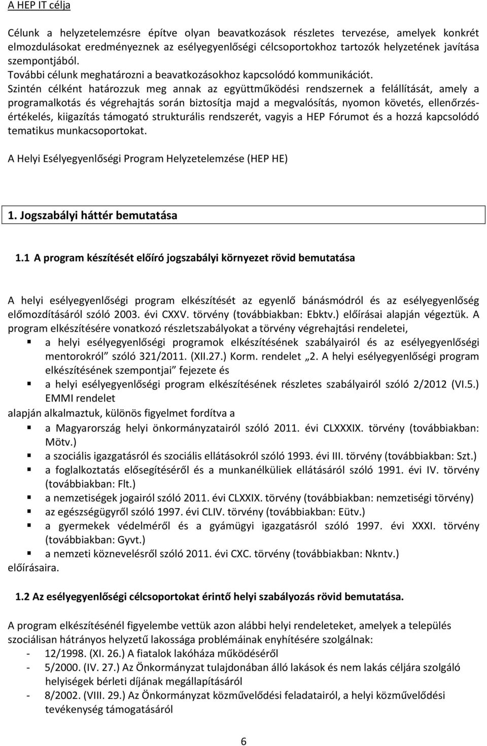 Szintén célként határozzuk meg annak az együttműködési rendszernek a felállítását, amely a programalkotás és végrehajtás során biztosítja majd a megvalósítás, nyomon követés, ellenőrzésértékelés,