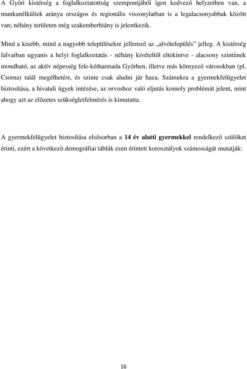 A kistérség falvaiban ugyanis a helyi foglalkoztatás - néhány kivételtől eltekintve - alacsony szintűnek mondható, az aktív népesség fele-kétharmada Győrben, illetve más környező városokban (pl.