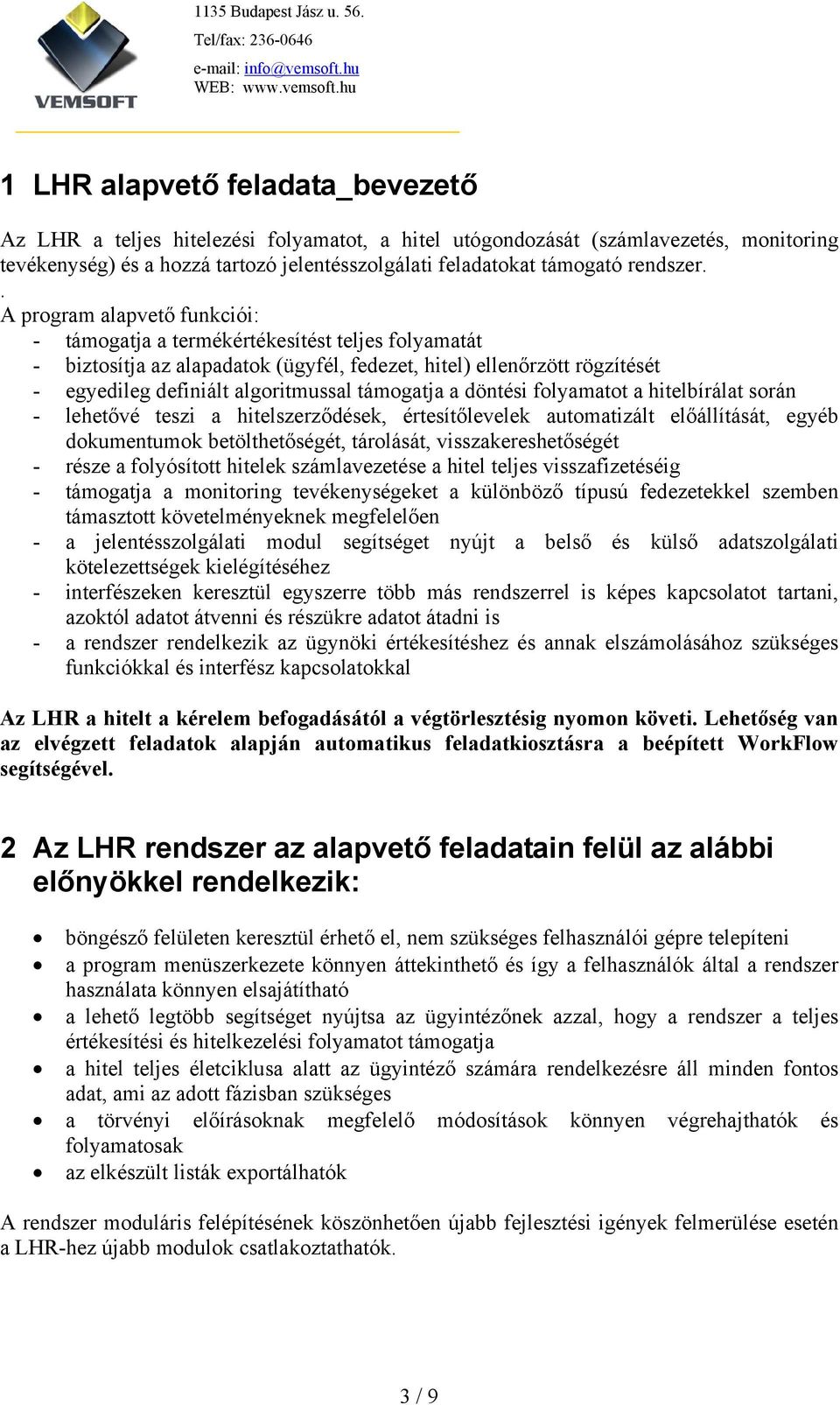 . A program alapvető funkciói: - támogatja a termékértékesítést teljes folyamatát - biztosítja az alapadatok (ügyfél, fedezet, hitel) ellenőrzött rögzítését - egyedileg definiált algoritmussal