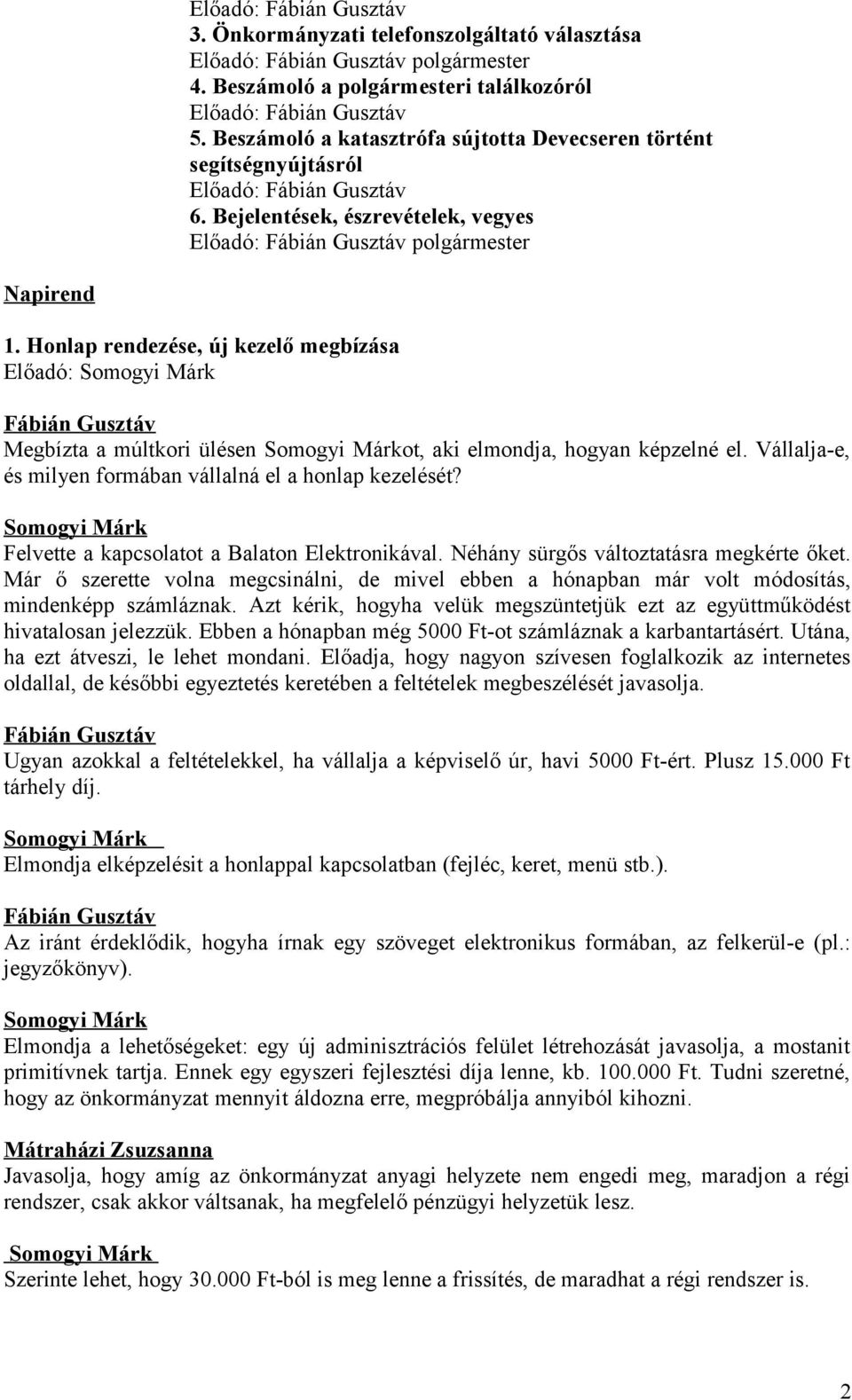 Honlap rendezése, új kezelő megbízása Előadó: Megbízta a múltkori ülésen ot, aki elmondja, hogyan képzelné el. Vállalja-e, és milyen formában vállalná el a honlap kezelését?