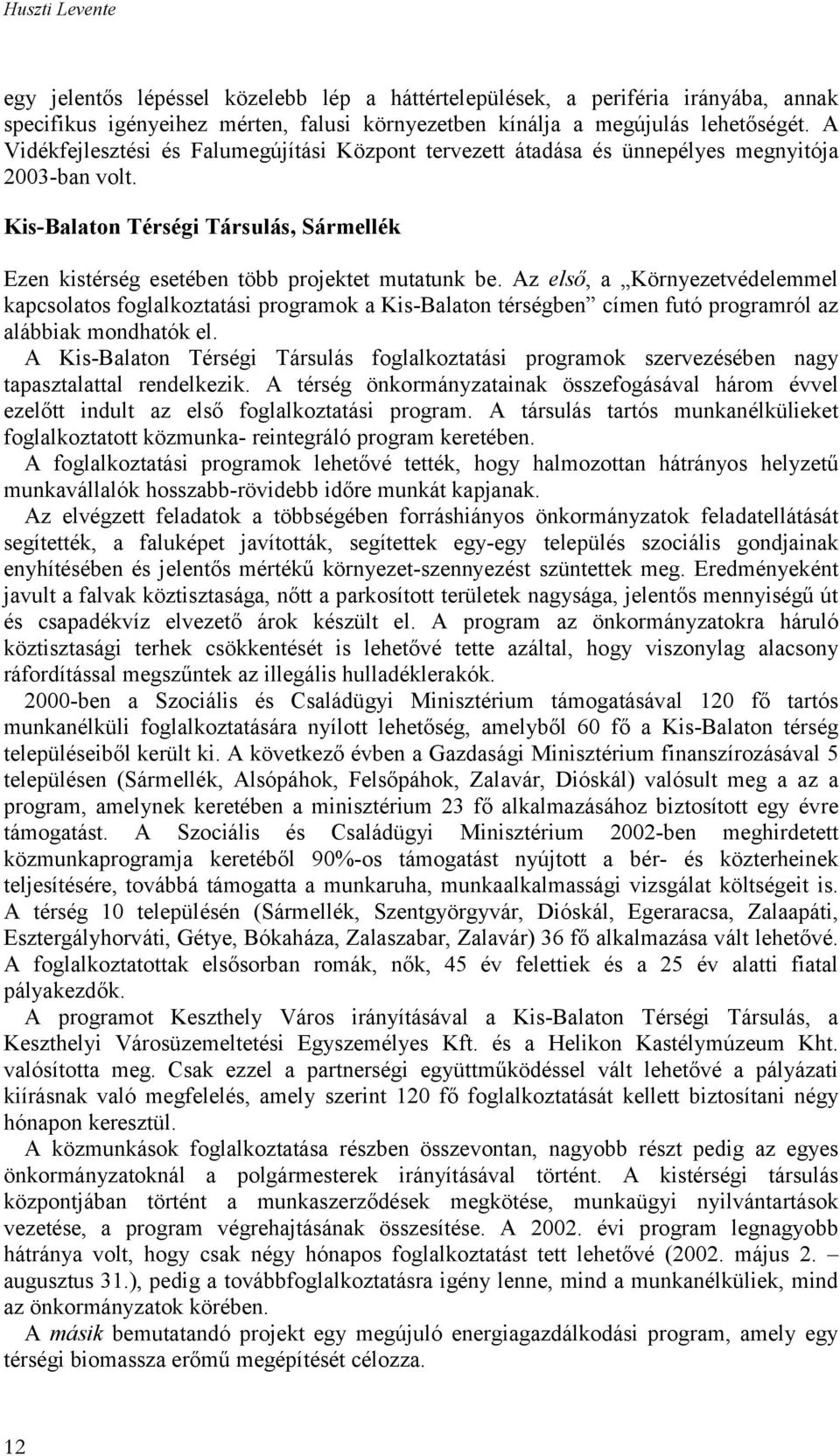 Az első, a Környezetvédelemmel kapcsolatos foglalkoztatási programok a Kis-Balaton térségben címen futó programról az alábbiak mondhatók el.