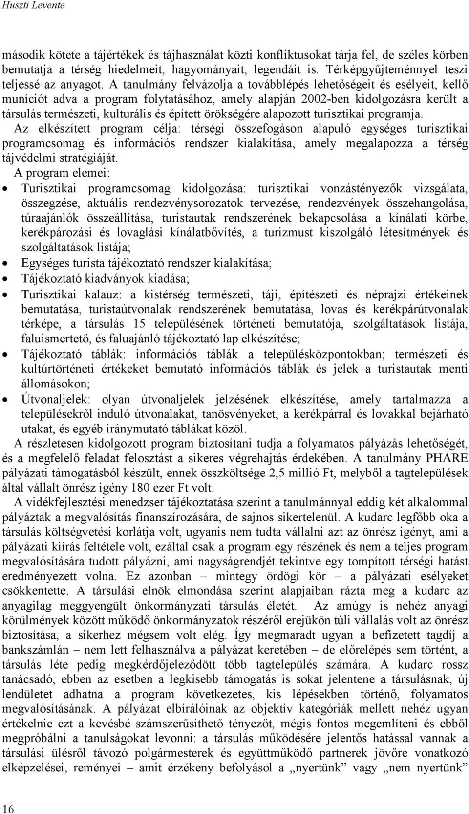 A tanulmány felvázolja a továbblépés lehetőségeit és esélyeit, kellő muníciót adva a program folytatásához, amely alapján 2002-ben kidolgozásra került a társulás természeti, kulturális és épített