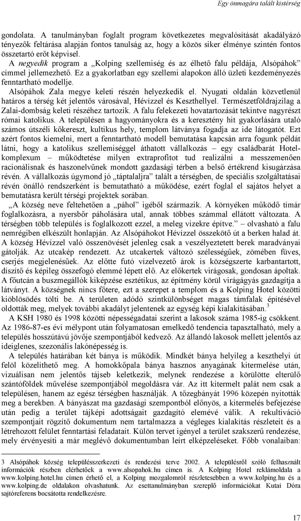 Alsópáhok Zala megye keleti részén helyezkedik el. Nyugati oldalán közvetlenül határos a térség két jelentős városával, Hévízzel és Keszthellyel.