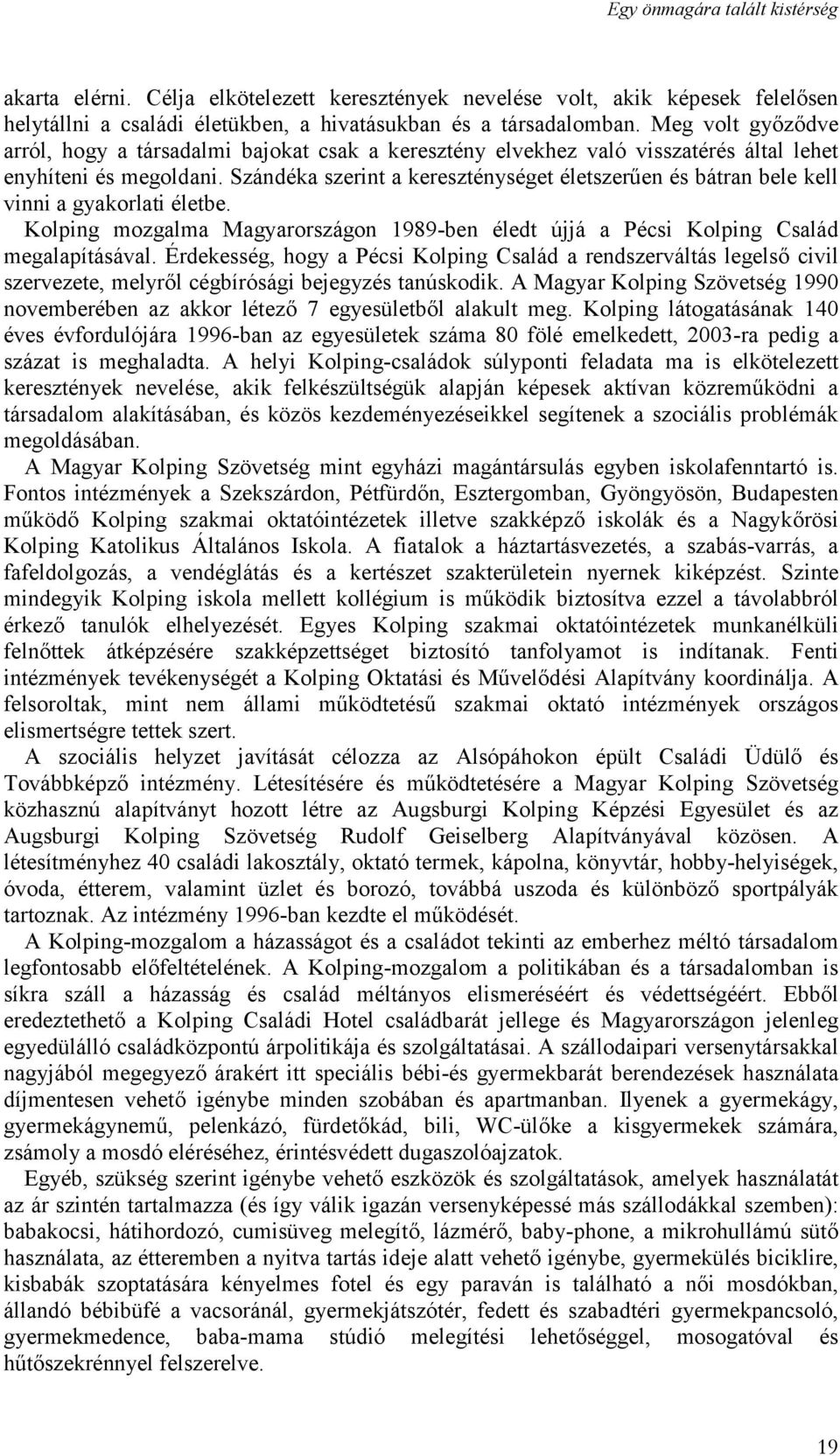 Szándéka szerint a kereszténységet életszerűen és bátran bele kell vinni a gyakorlati életbe. Kolping mozgalma Magyarországon 1989-ben éledt újjá a Pécsi Kolping Család megalapításával.