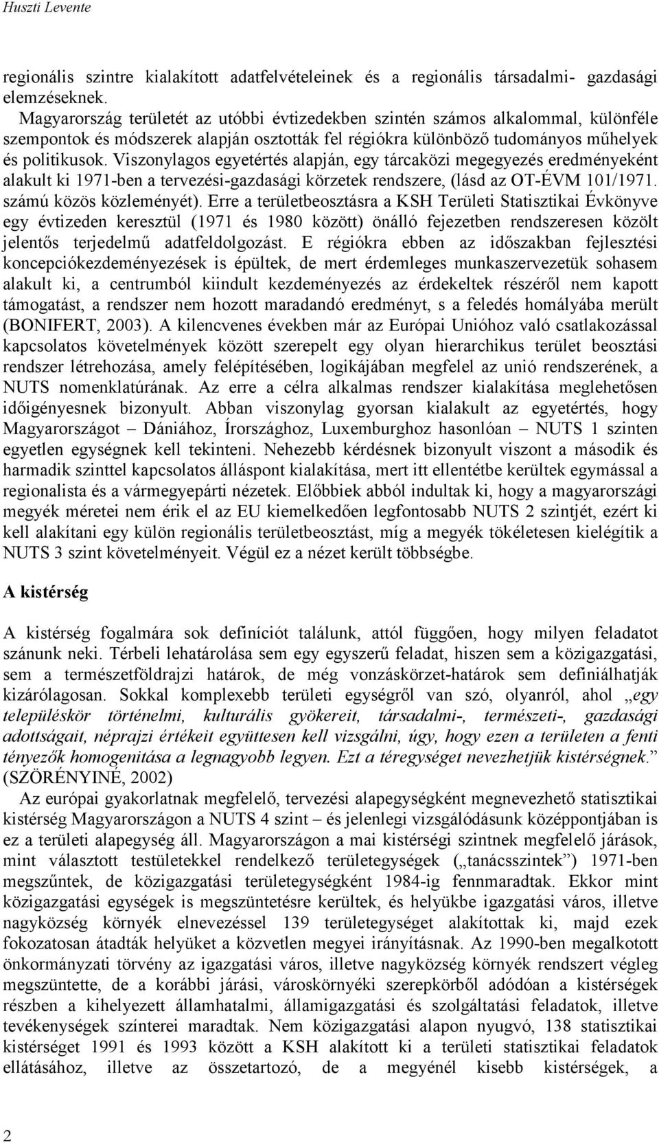 Viszonylagos egyetértés alapján, egy tárcaközi megegyezés eredményeként alakult ki 1971-ben a tervezési-gazdasági körzetek rendszere, (lásd az OT-ÉVM 101/1971. számú közös közleményét).