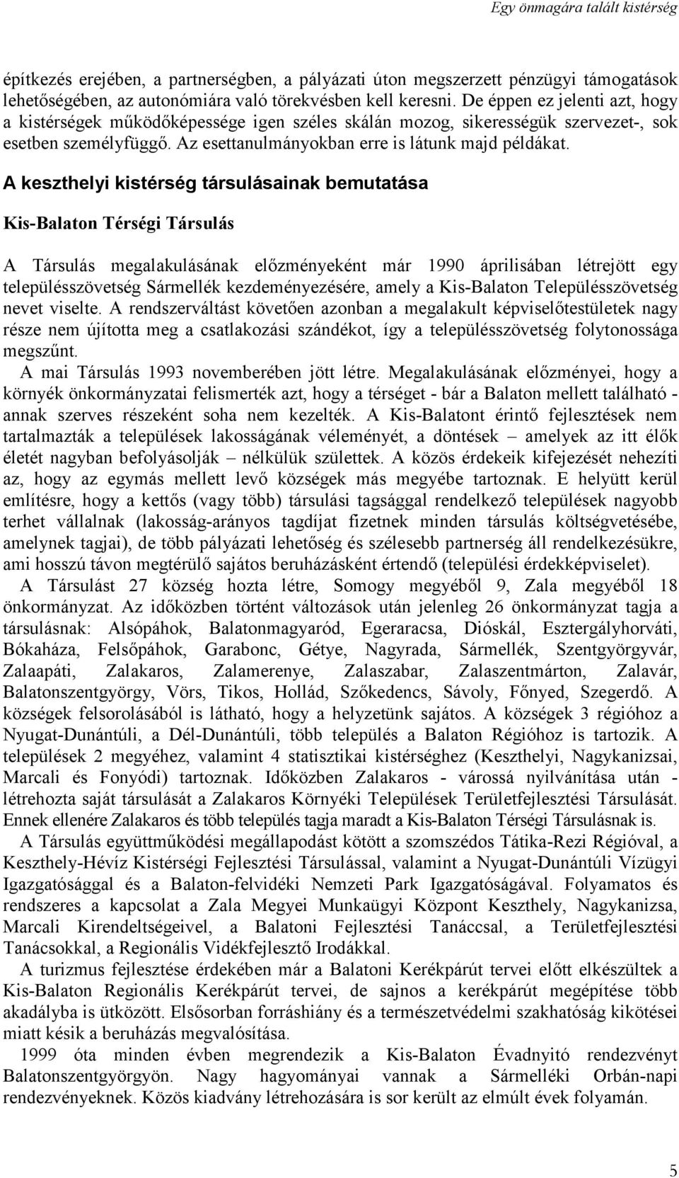 A keszthelyi kistérség társulásainak bemutatása Kis-Balaton Térségi Társulás A Társulás megalakulásának előzményeként már 1990 áprilisában létrejött egy településszövetség Sármellék kezdeményezésére,