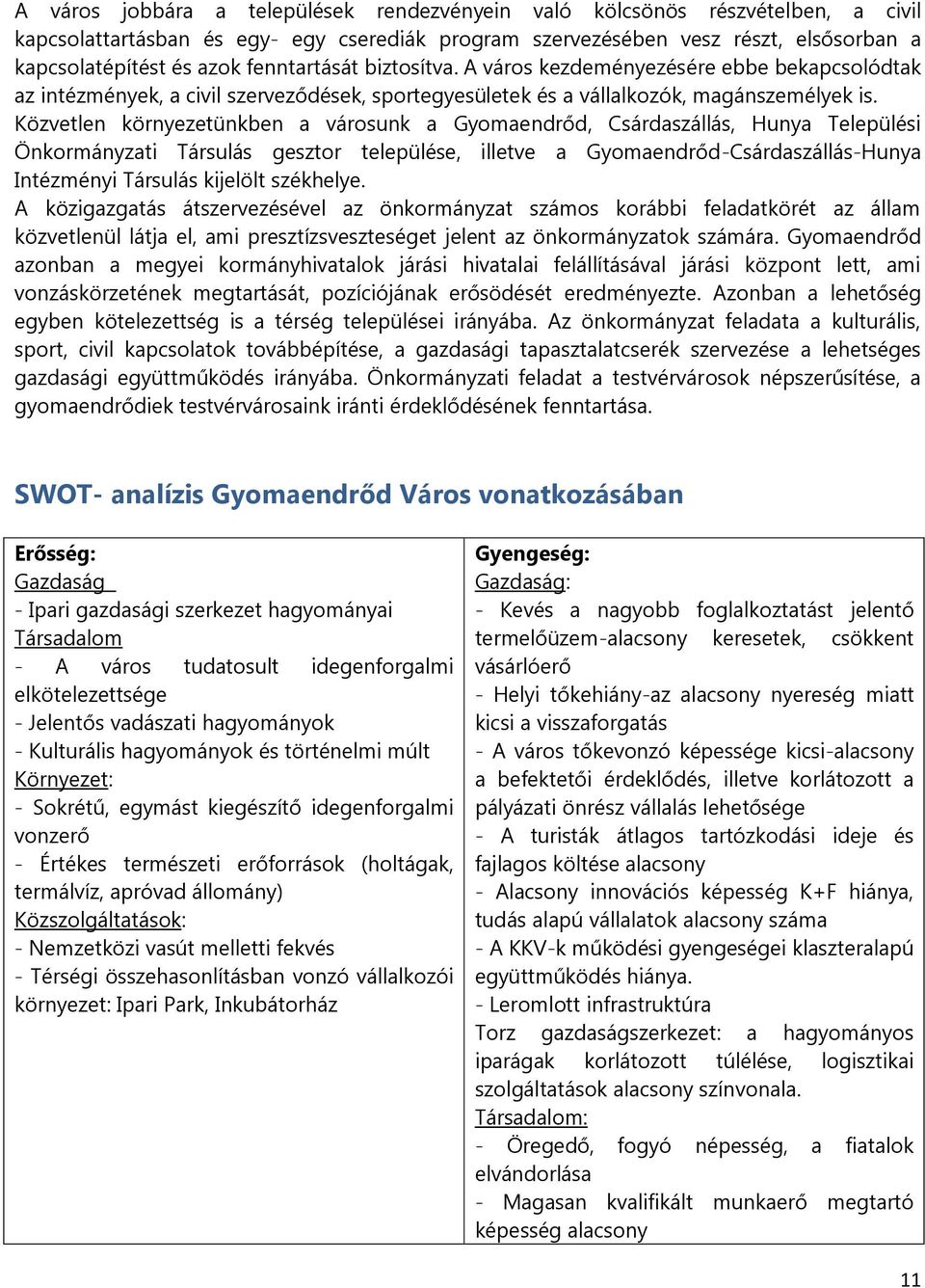 Közvetlen környezetünkben a városunk a Gyomaendrőd, Csárdaszállás, Hunya Települési Önkormányzati Társulás gesztor települése, illetve a Gyomaendrőd-Csárdaszállás-Hunya Intézményi Társulás kijelölt