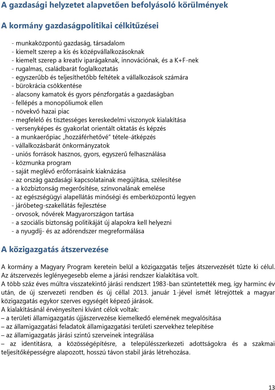 gyors pénzforgatás a gazdaságban - fellépés a monopóliumok ellen - növekvő hazai piac - megfelelő és tisztességes kereskedelmi viszonyok kialakítása - versenyképes és gyakorlat orientált oktatás és