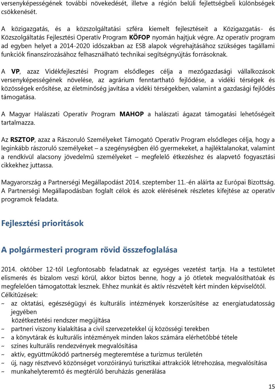 Az operatív program ad egyben helyet a 2014-2020 időszakban az ESB alapok végrehajtásához szükséges tagállami funkciók finanszírozásához felhasználható technikai segítségnyújtás forrásoknak.