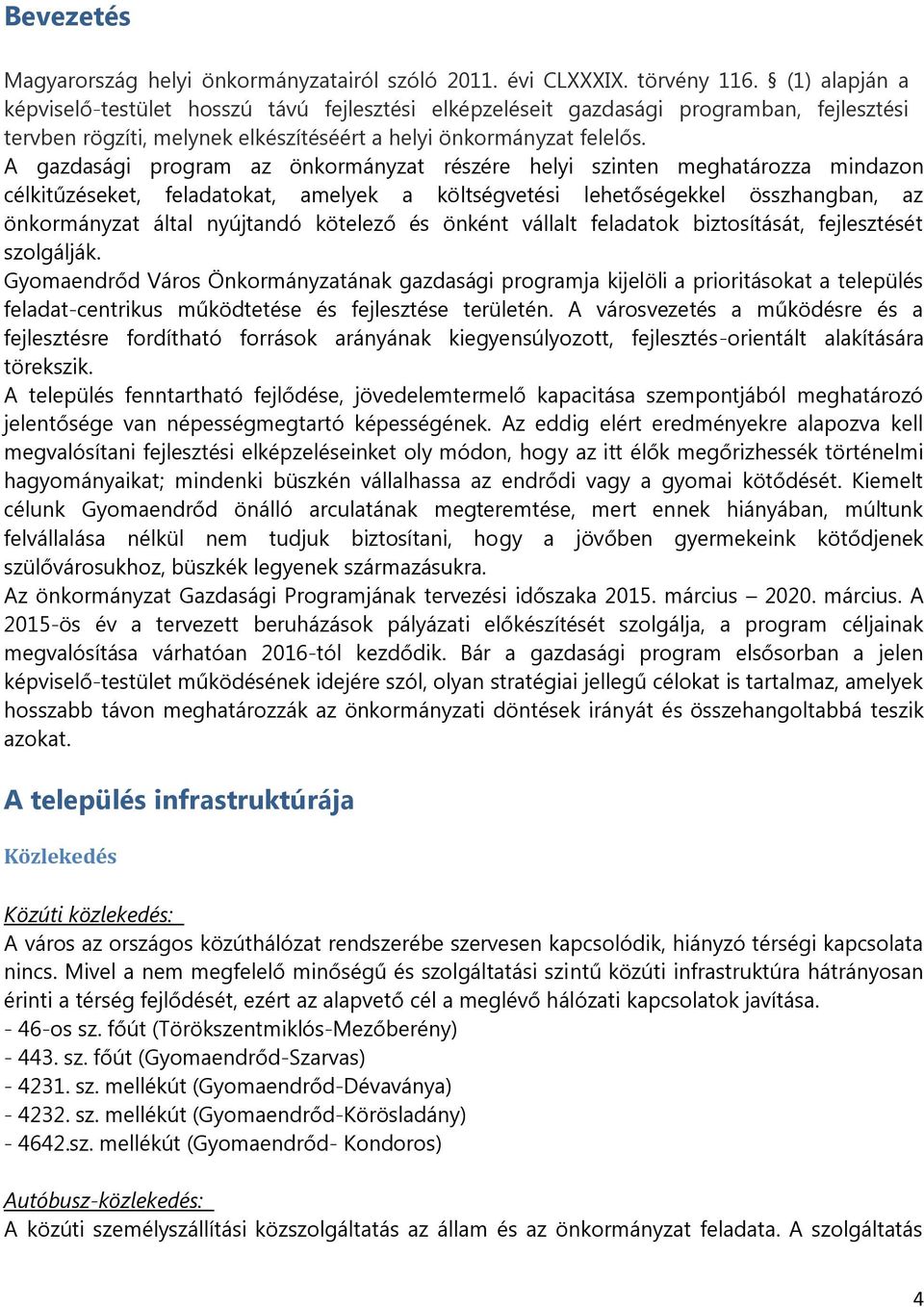 A gazdasági program az önkormányzat részére helyi szinten meghatározza mindazon célkitűzéseket, feladatokat, amelyek a költségvetési lehetőségekkel összhangban, az önkormányzat által nyújtandó