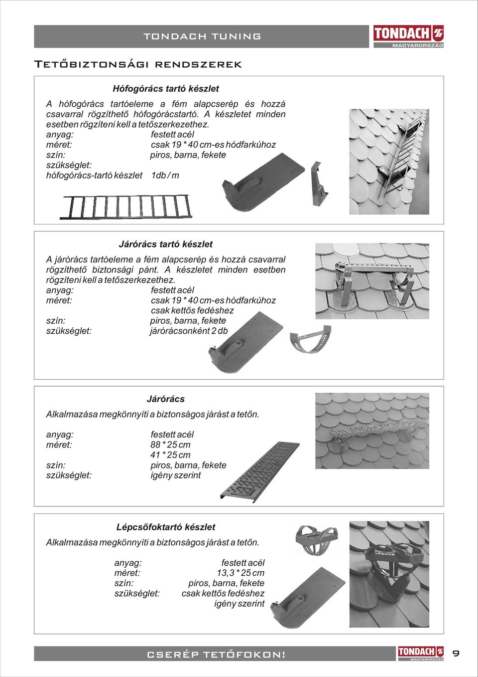 festett acél csak 19 * 40 cm-es hódfarkúhoz hófogórács-tartó készlet 1db / m Járórács tartó készlet A járórács tartóeleme a fém alapcserép és hozzá csavarral rögzíthetõ biztonsági pánt.