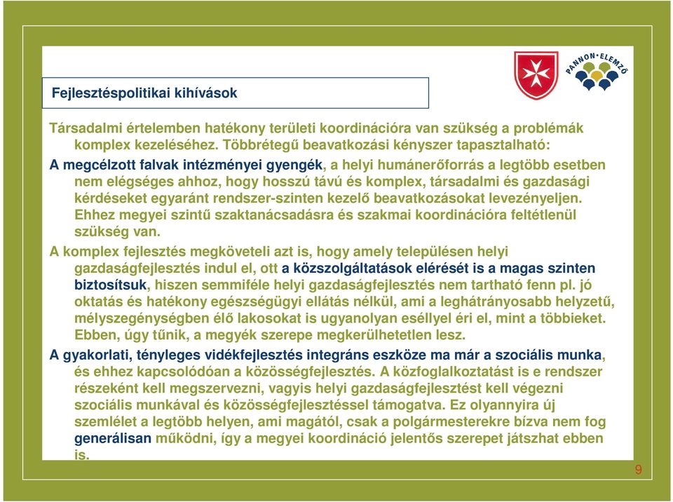 gazdasági kérdéseket egyaránt rendszer-szinten kezelő beavatkozásokat levezényeljen. Ehhez megyei szintű szaktanácsadásra és szakmai koordinációra feltétlenül szükség van.