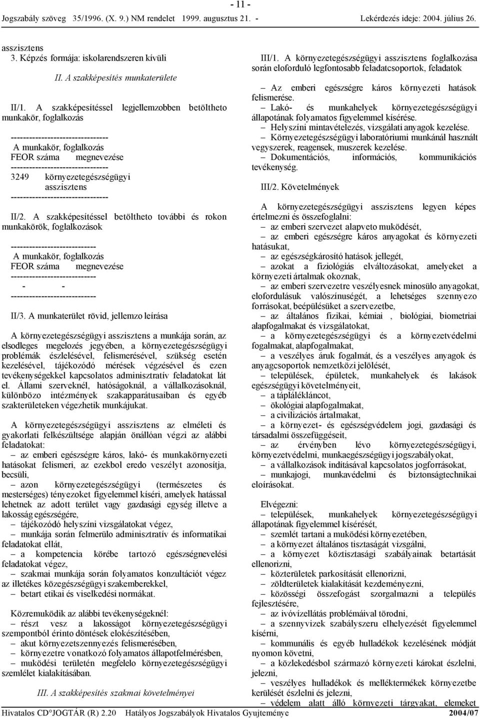 A szakképesítéssel betöltheto további és rokon munkakörök, foglalkozások FEOR száma megnevezése - - II/3.