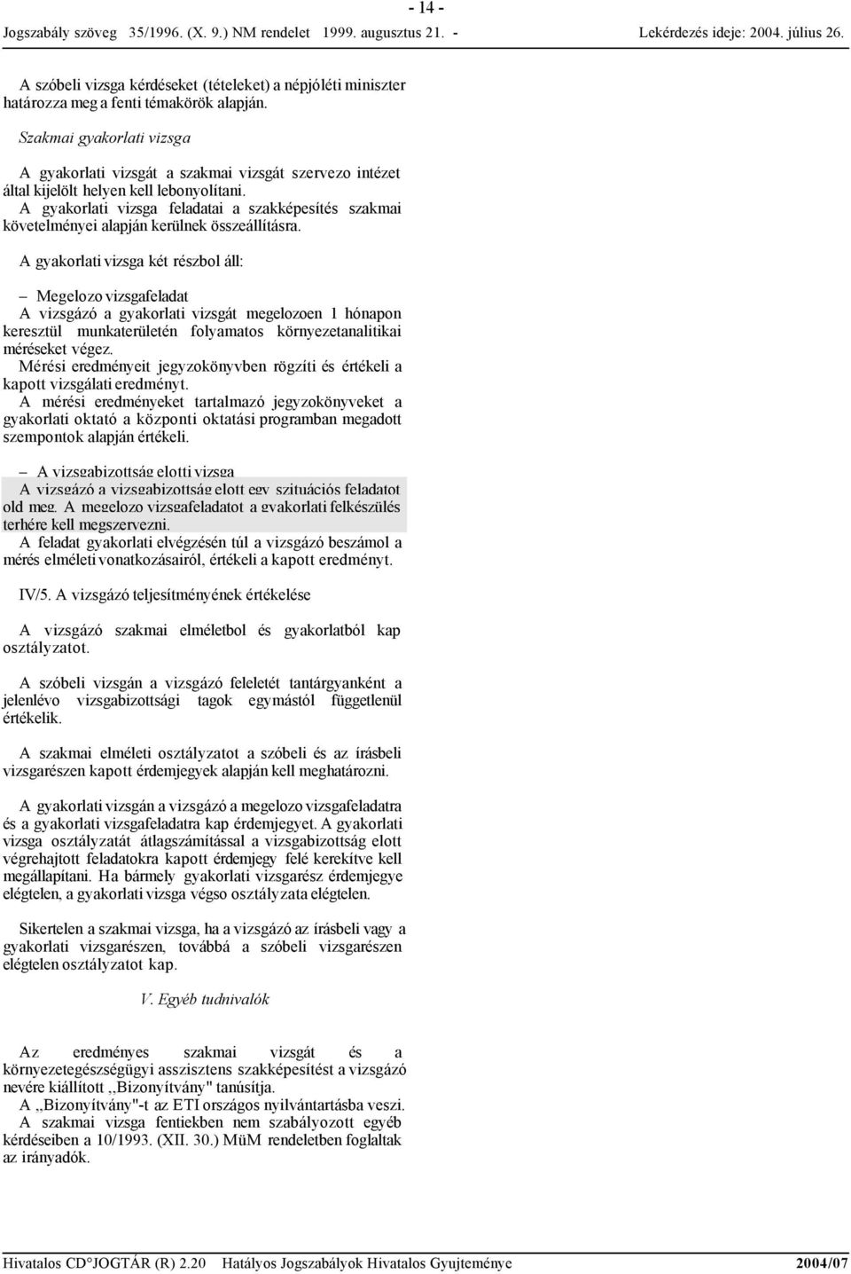 A gyakorlati vizsga feladatai a szakképesítés szakmai követelményei alapján kerülnek összeállításra.