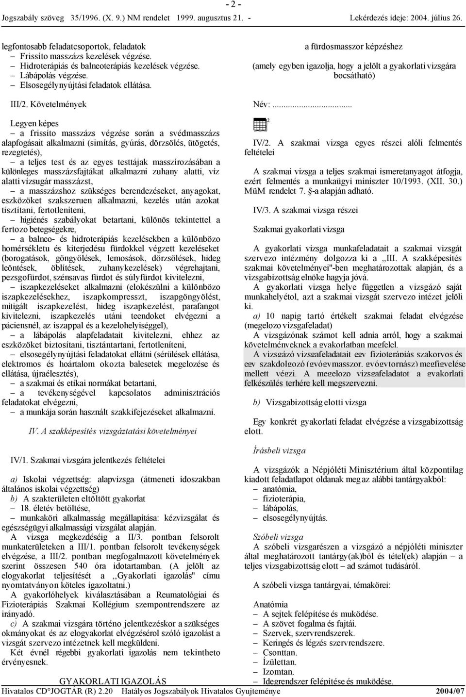 masszírozásában a különleges masszázsfajtákat alkalmazni zuhany alatti, víz alatti vízsugár masszázst, a masszázshoz szükséges berendezéseket, anyagokat, eszközöket szakszeruen alkalmazni, kezelés