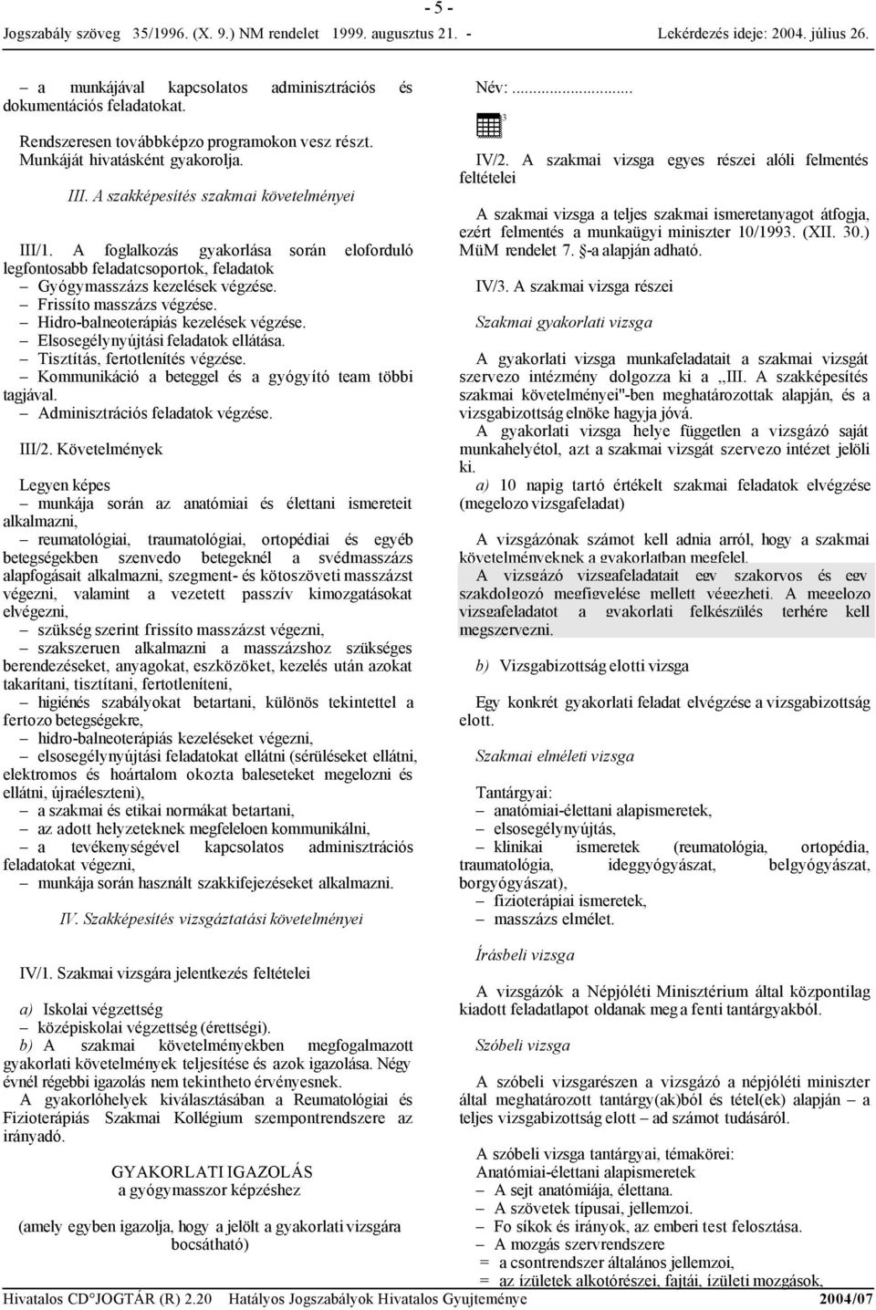 Hidro-balneoterápiás kezelések végzése. Elsosegélynyújtási feladatok ellátása. Tisztítás, fertotlenítés végzése. Kommunikáció a beteggel és a gyógyító team többi tagjával.