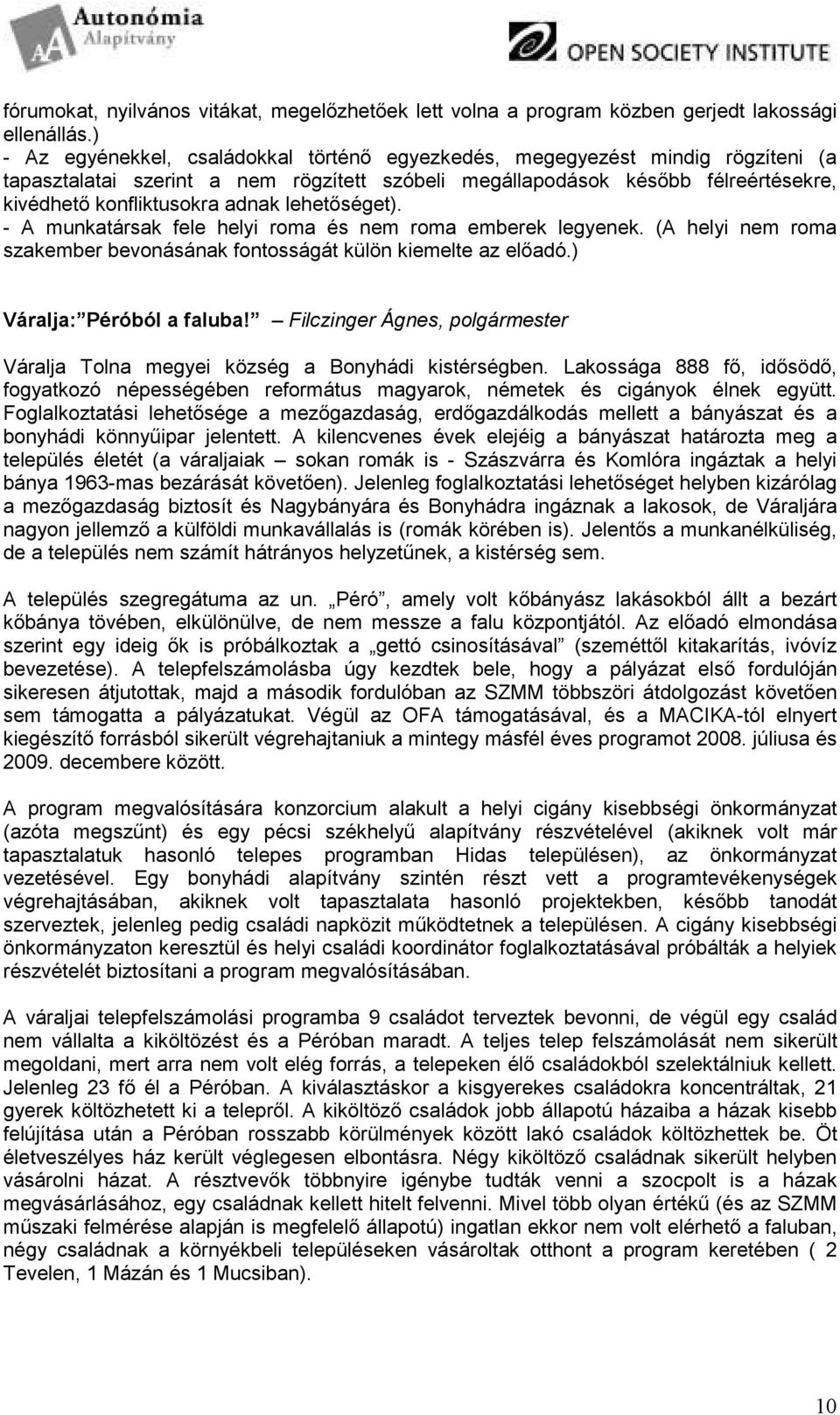 lehetıséget). - A munkatársak fele helyi roma és nem roma emberek legyenek. (A helyi nem roma szakember bevonásának fontosságát külön kiemelte az elıadó.) Váralja: Péróból a faluba!