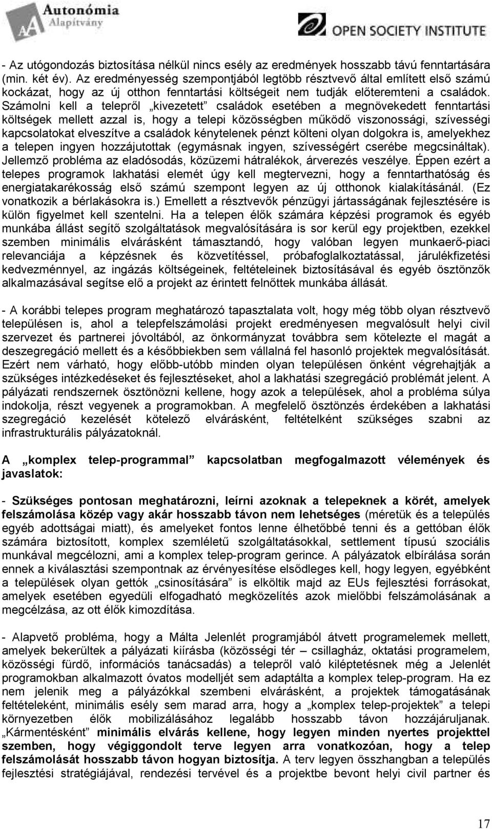 Számolni kell a teleprıl kivezetett családok esetében a megnövekedett fenntartási költségek mellett azzal is, hogy a telepi közösségben mőködı viszonossági, szívességi kapcsolatokat elveszítve a