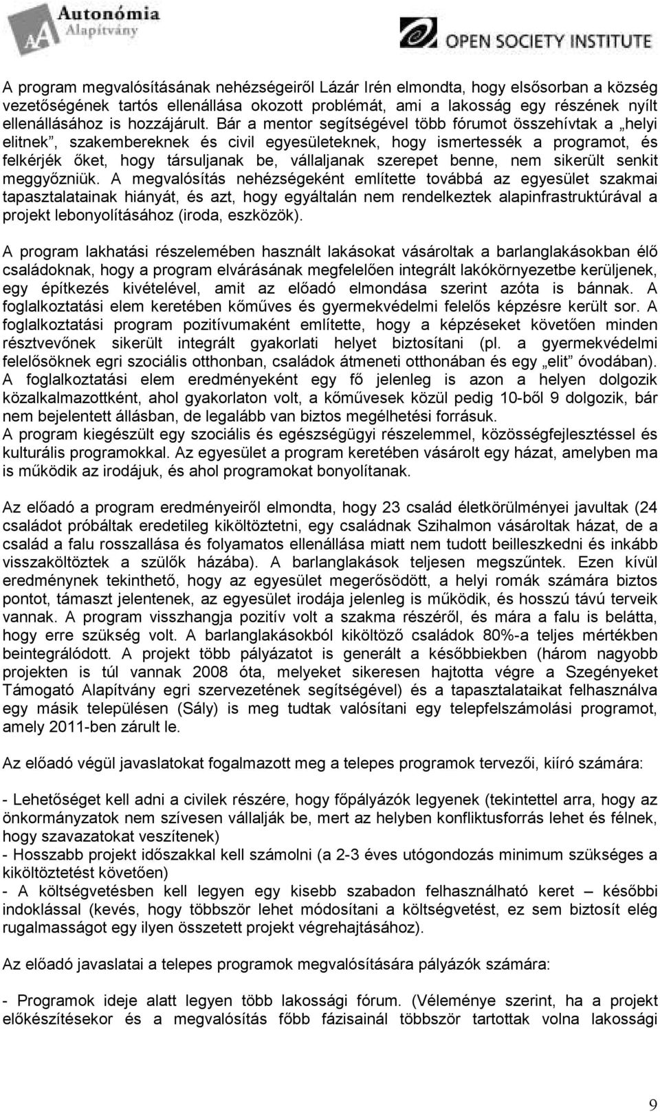 Bár a mentor segítségével több fórumot összehívtak a helyi elitnek, szakembereknek és civil egyesületeknek, hogy ismertessék a programot, és felkérjék ıket, hogy társuljanak be, vállaljanak szerepet