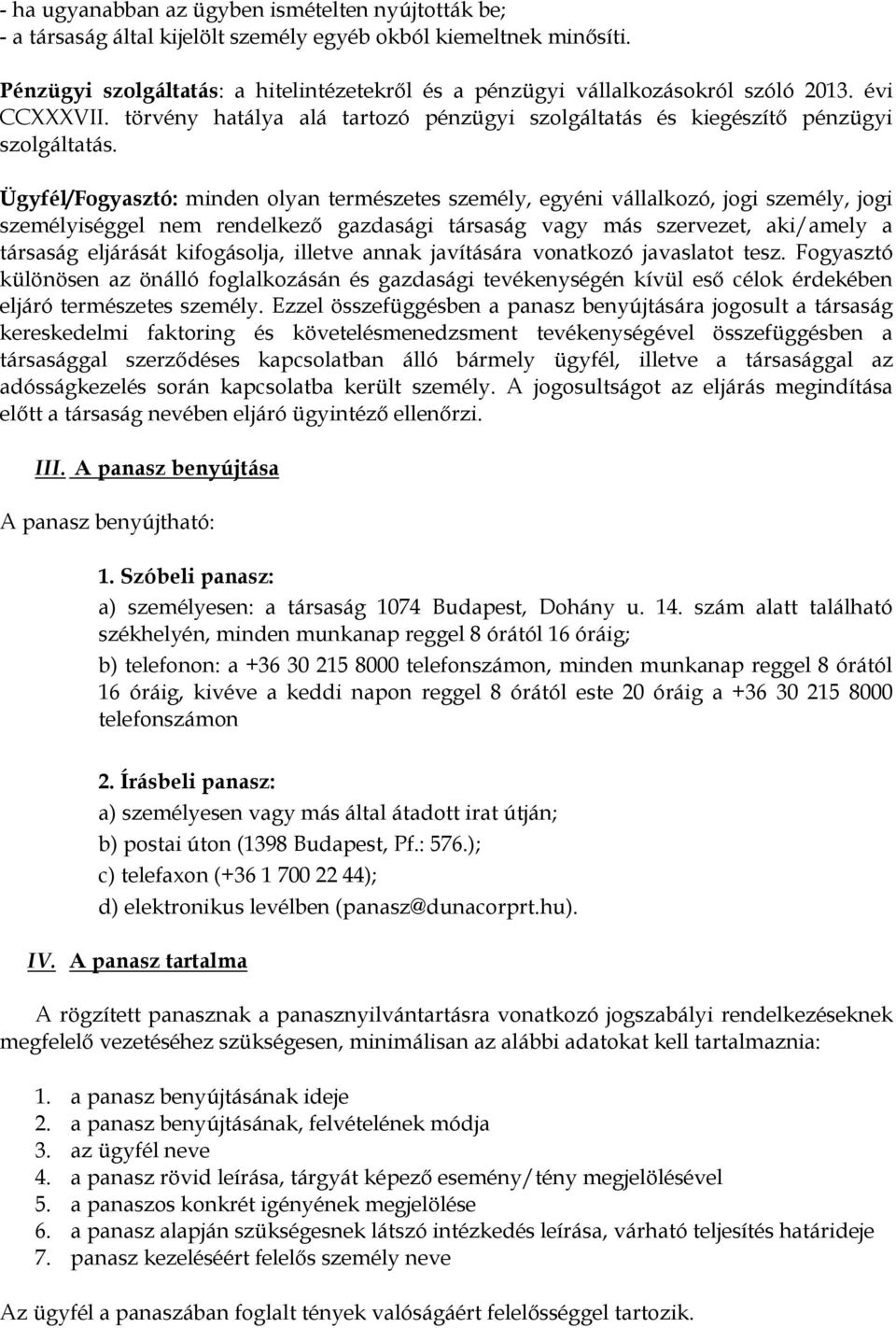 Ügyfél/Fogyasztó: minden olyan természetes személy, egyéni vállalkozó, jogi személy, jogi személyiséggel nem rendelkező gazdasági társaság vagy más szervezet, aki/amely a társaság eljárását