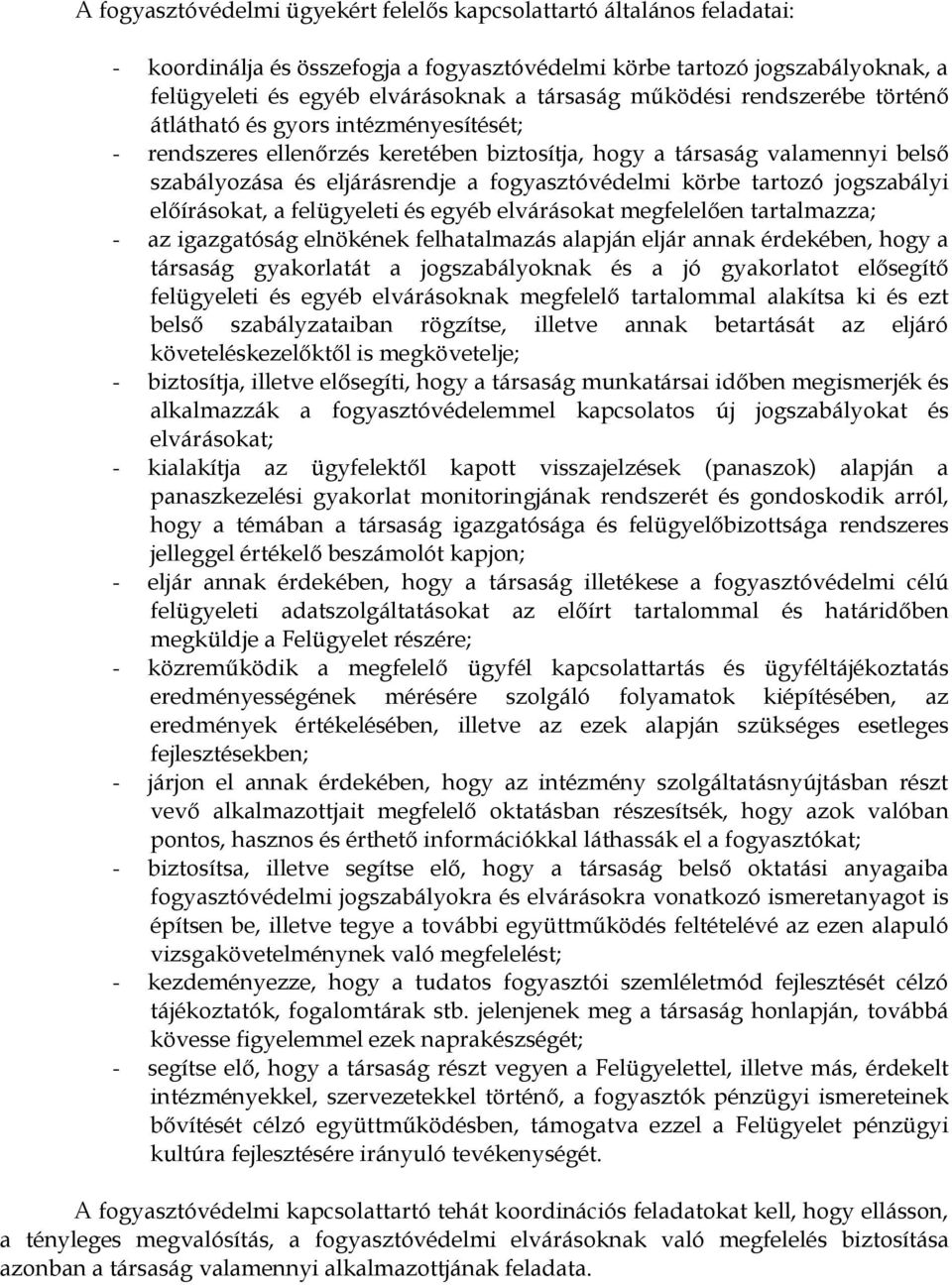 körbe tartozó jogszabályi előírásokat, a felügyeleti és egyéb elvárásokat megfelelően tartalmazza; - az igazgatóság elnökének felhatalmazás alapján eljár annak érdekében, hogy a társaság gyakorlatát