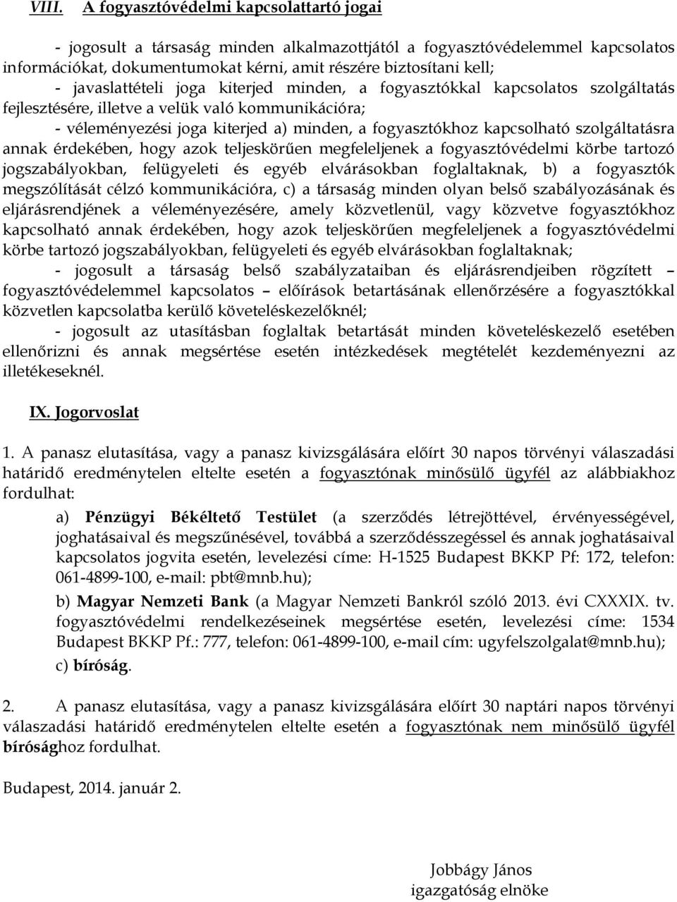 szolgáltatásra annak érdekében, hogy azok teljeskörűen megfeleljenek a fogyasztóvédelmi körbe tartozó jogszabályokban, felügyeleti és egyéb elvárásokban foglaltaknak, b) a fogyasztók megszólítását