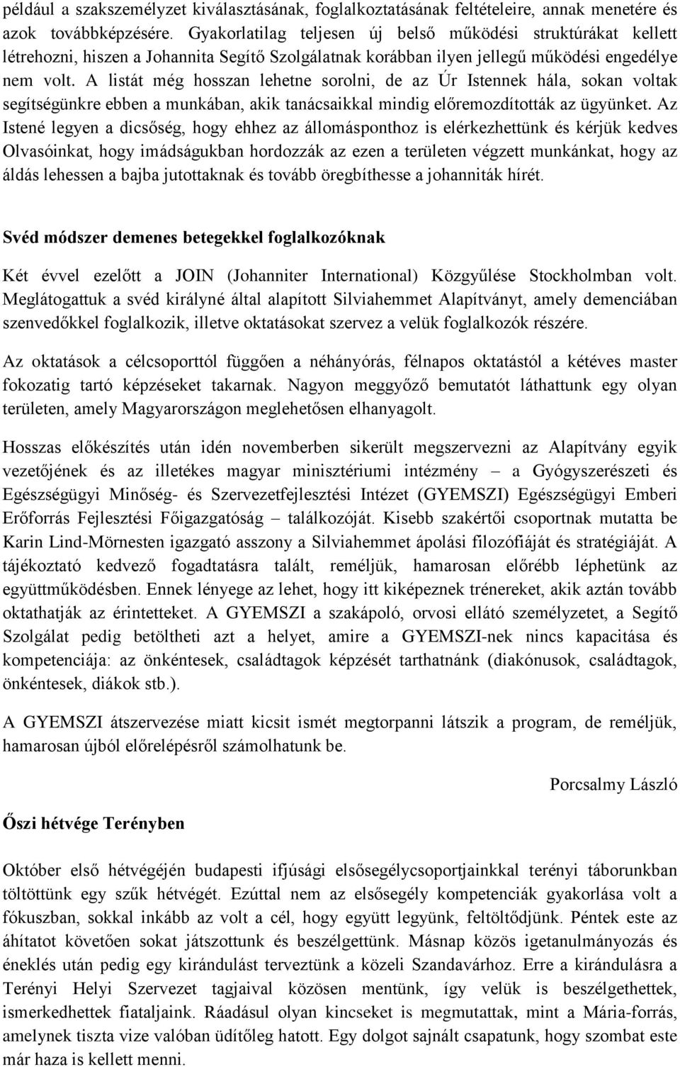 A listát még hosszan lehetne sorolni, de az Úr Istennek hála, sokan voltak segítségünkre ebben a munkában, akik tanácsaikkal mindig előremozdították az ügyünket.