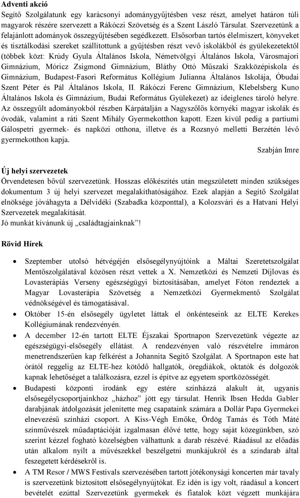 Elsősorban tartós élelmiszert, könyveket és tisztálkodási szereket szállítottunk a gyűjtésben részt vevő iskolákból és gyülekezetektől (többek közt: Krúdy Gyula Általános Iskola, Németvölgyi