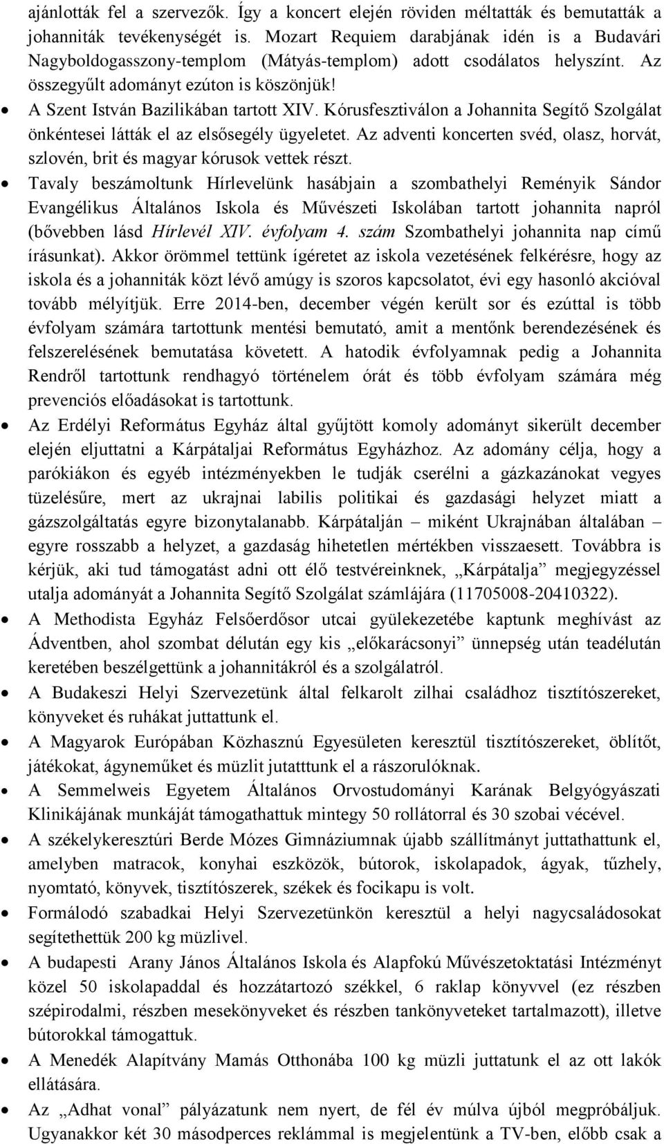 Kórusfesztiválon a Johannita Segítő Szolgálat önkéntesei látták el az elsősegély ügyeletet. Az adventi koncerten svéd, olasz, horvát, szlovén, brit és magyar kórusok vettek részt.