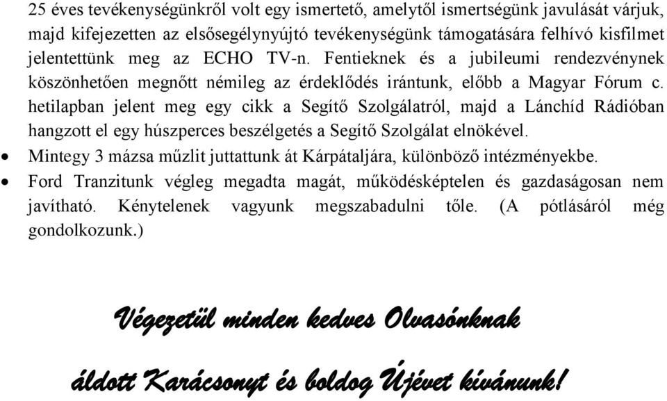 hetilapban jelent meg egy cikk a Segítő Szolgálatról, majd a Lánchíd Rádióban hangzott el egy húszperces beszélgetés a Segítő Szolgálat elnökével.