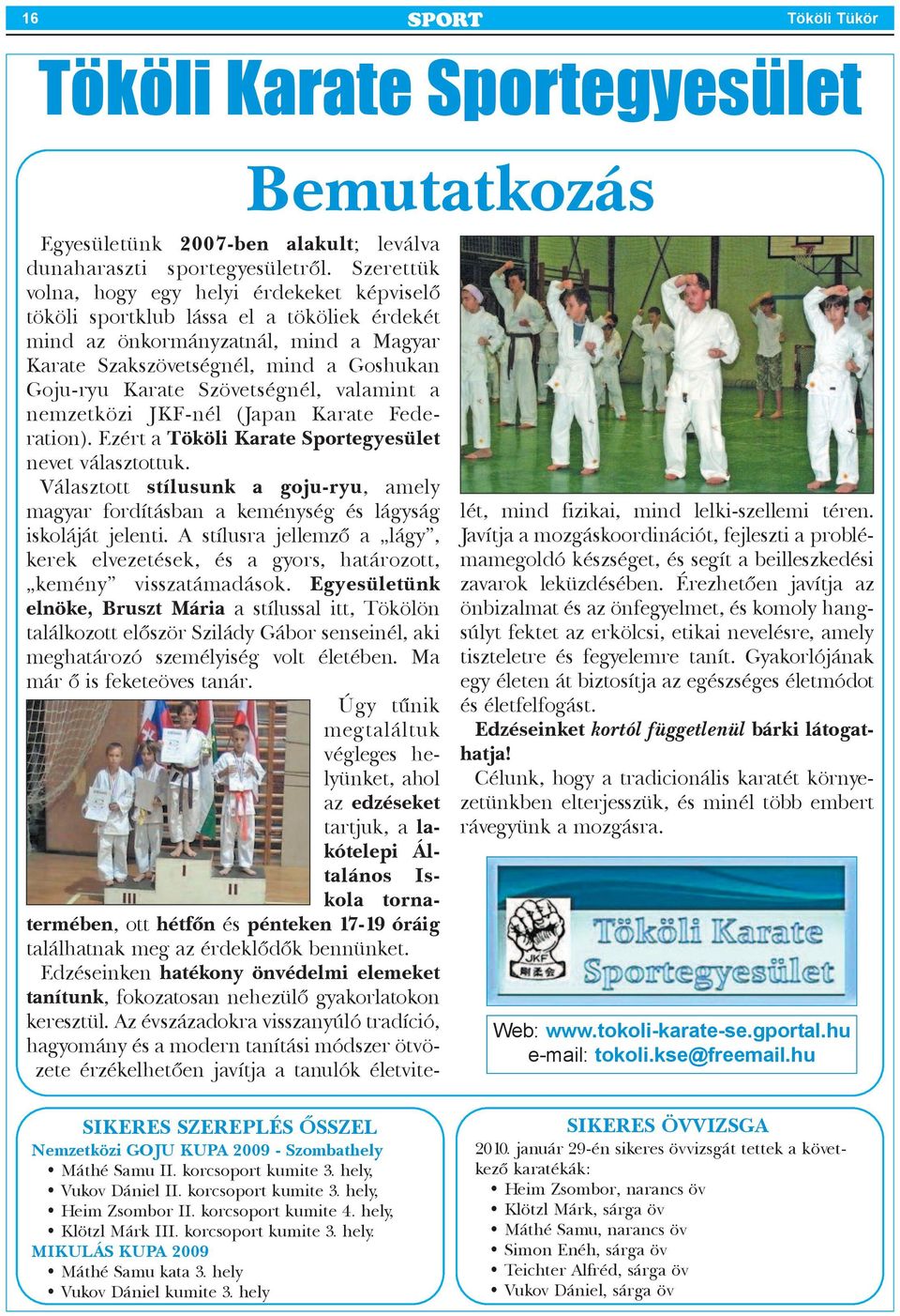 Szövetségnél, valamint a nemzetközi JKF-nél (Japan Karate Fede - ration). Ezért a tököli Karate Sport egyesület nevet választottuk.