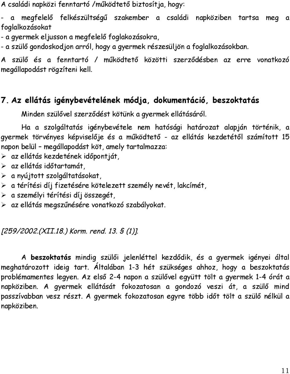 Az ellátás igénybevételének módja, dokumentáció, beszoktatás Minden szülővel szerződést kötünk a gyermek ellátásáról.