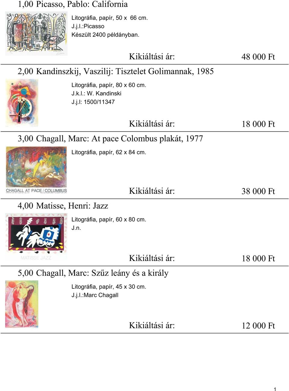Vaszilij: Tisztelet Golimannak, 1985 Litográfia, papír, 80 x 60 cm. J.k.l.: W. Kandinski J.j.l: 1500/11347 3,00 Kikiáltási ár: 18 000 Ft Chagall, Marc: At pace Colombus plakát, 1977 Litográfia, papír, 62 x 84 cm.