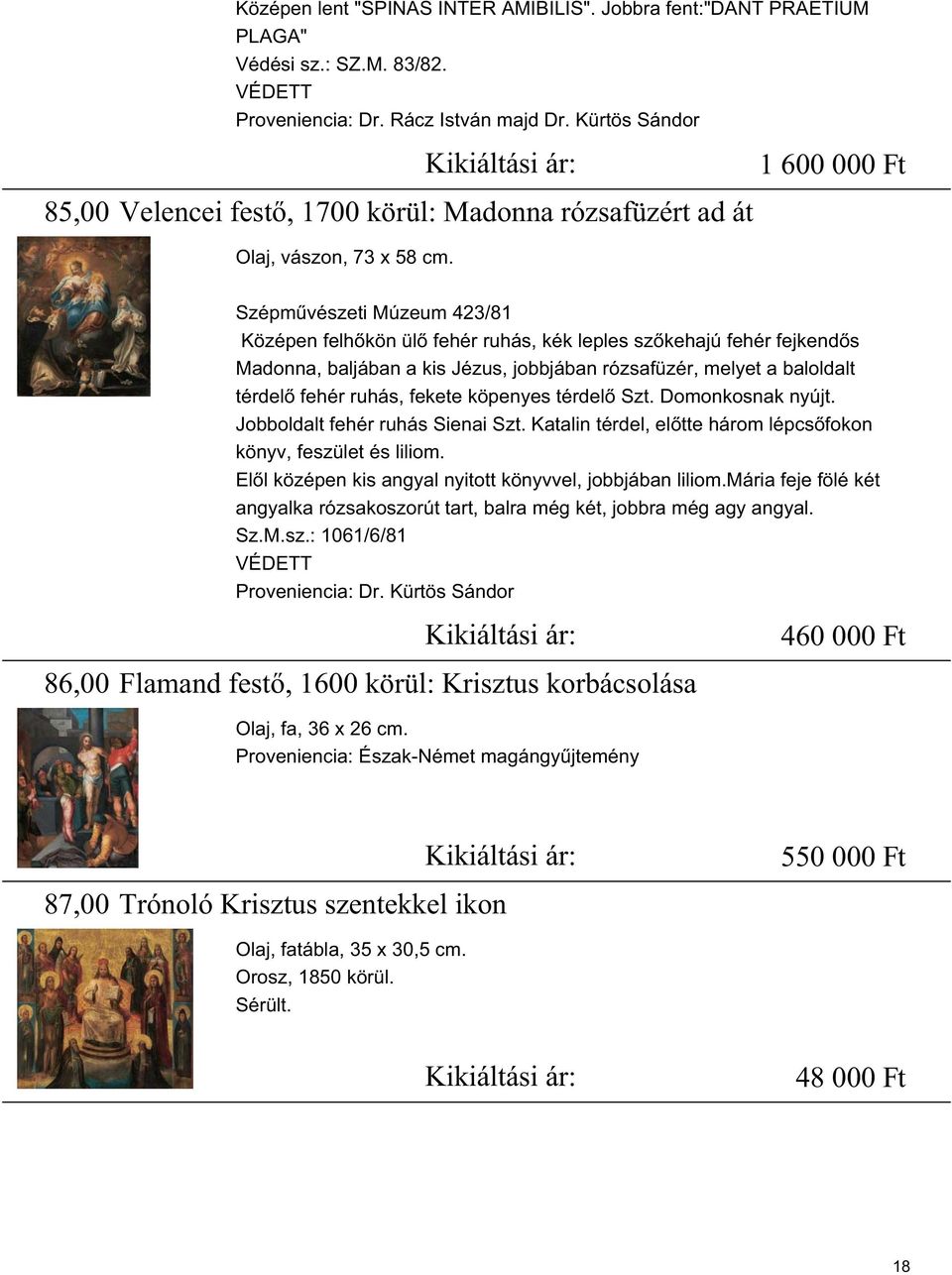 86,00 Szépm vészeti Múzeum 423/81 Középen felh kön ül fehér ruhás, kék leples sz kehajú fehér fejkend s Madonna, baljában a kis Jézus, jobbjában rózsafüzér, melyet a baloldalt térdel fehér ruhás,