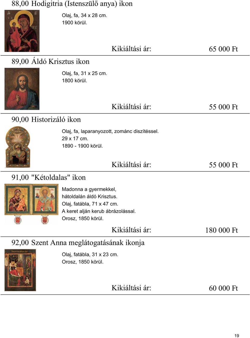 91,00 "Kétoldalas" ikon Kikiáltási ár: 55 000 Ft 92,00 Madonna a gyermekkel, hátoldalán áldó Krisztus. Olaj, fatábla, 71 x 47 cm.